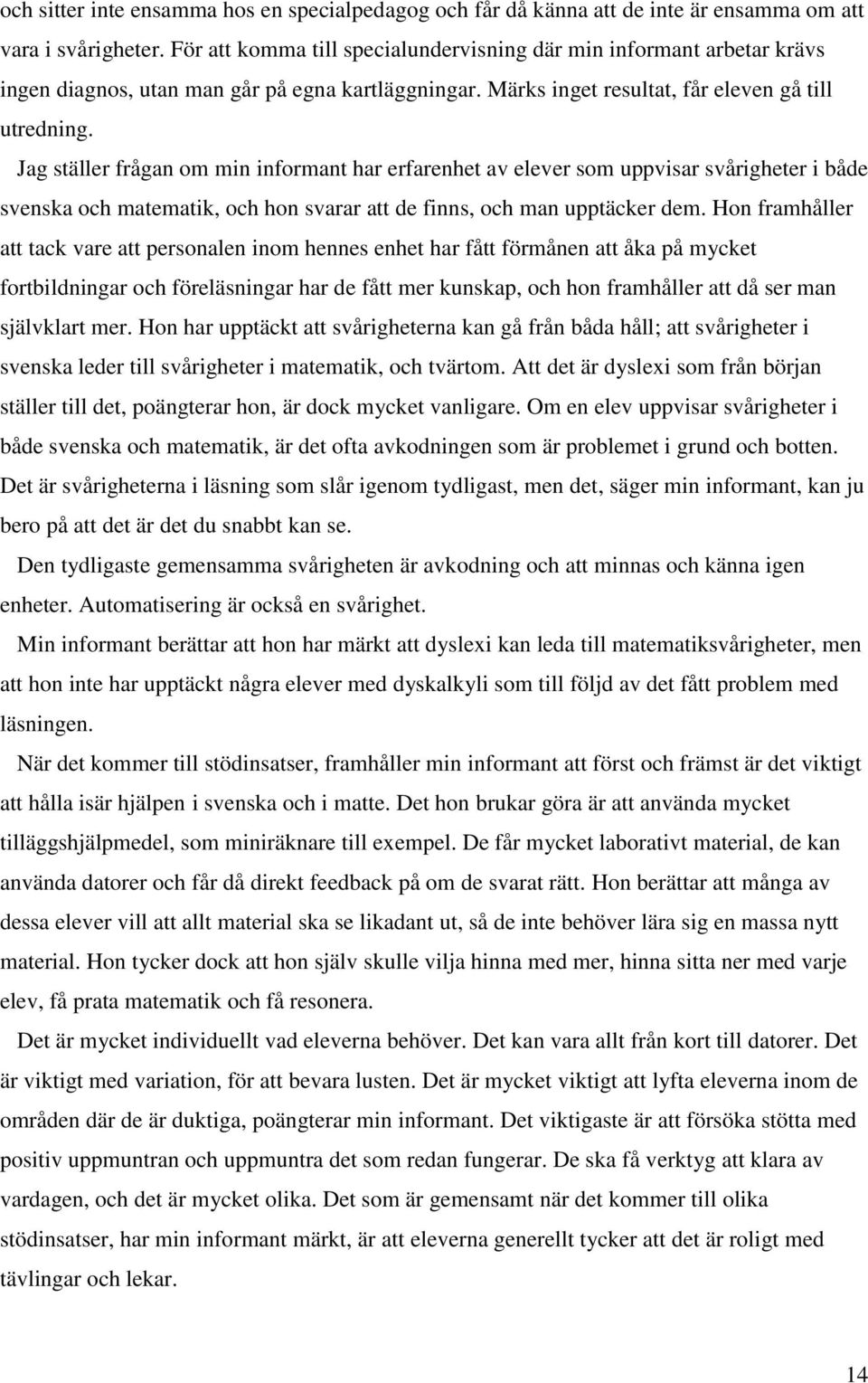 Jag ställer frågan om min informant har erfarenhet av elever som uppvisar svårigheter i både svenska och matematik, och hon svarar att de finns, och man upptäcker dem.