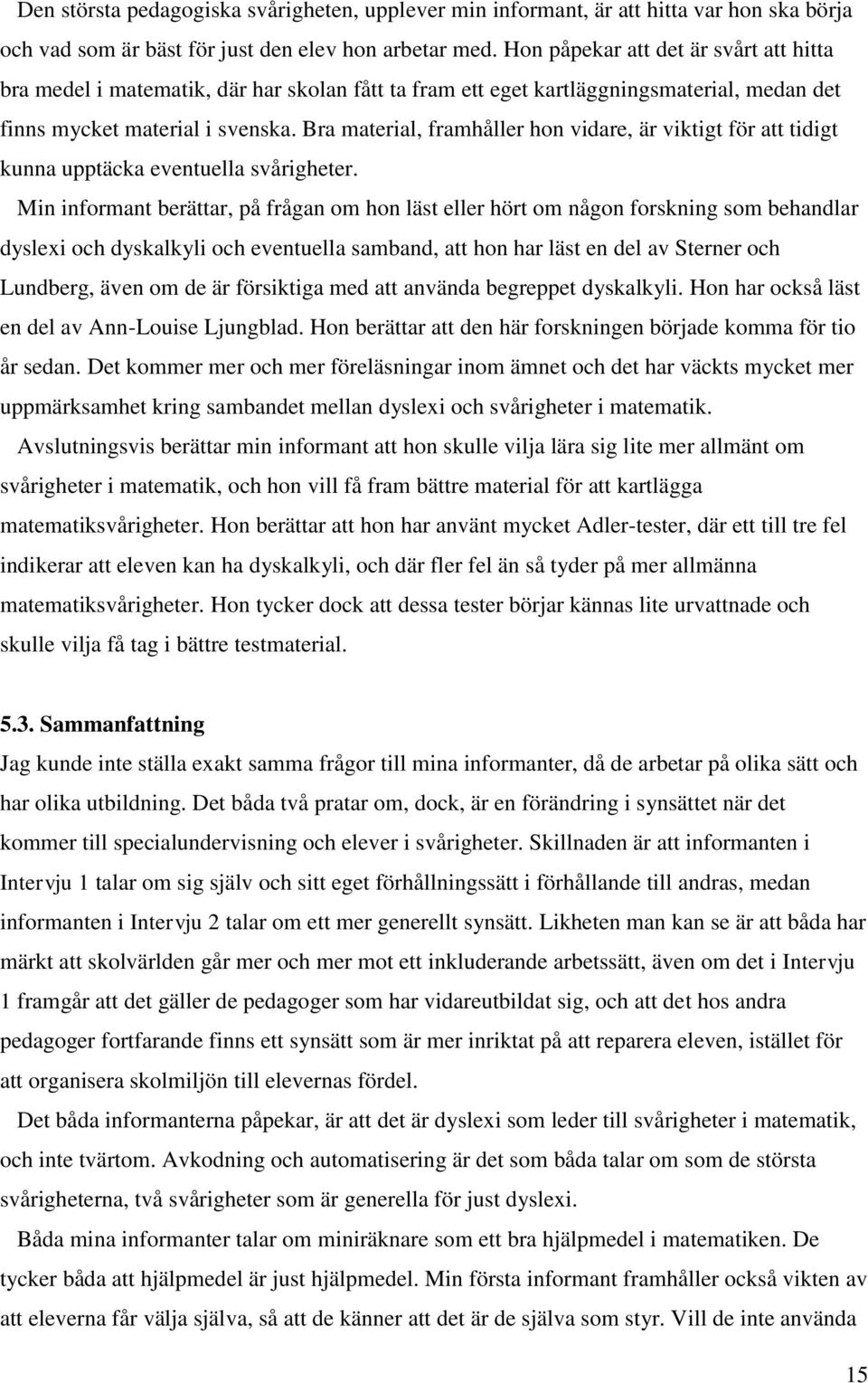 Bra material, framhåller hon vidare, är viktigt för att tidigt kunna upptäcka eventuella svårigheter.