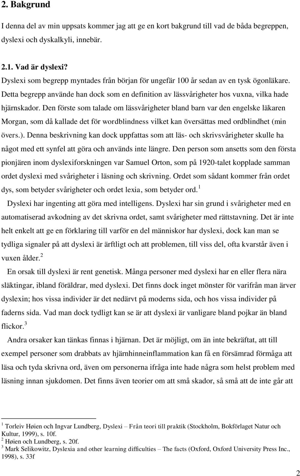 Den förste som talade om lässvårigheter bland barn var den engelske läkaren Morgan, som då kallade det för wordblindness vilket kan översättas med ordblindhet (min övers.).