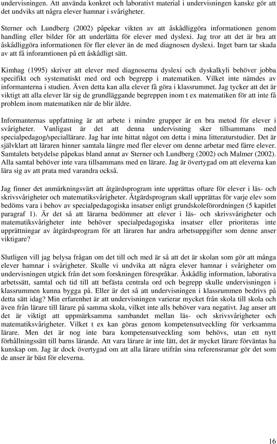 Jag tror att det är bra att åskådliggöra informationen för fler elever än de med diagnosen dyslexi. Inget barn tar skada av att få inforamtionen på ett åskådligt sätt.