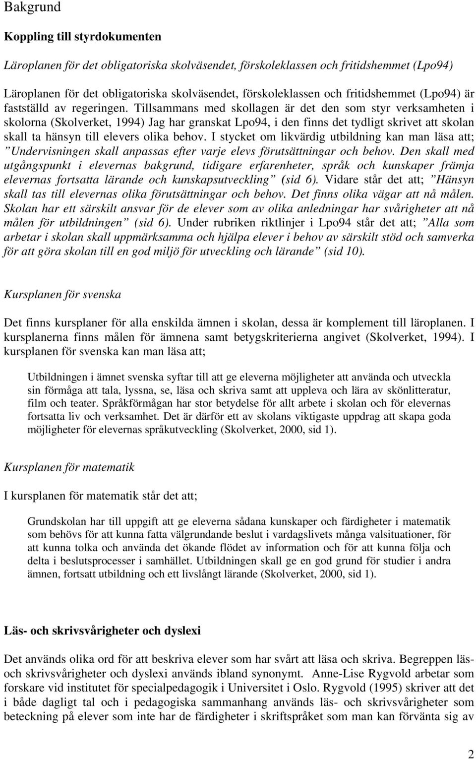 Tillsammans med skollagen är det den som styr verksamheten i skolorna (Skolverket, 1994) Jag har granskat Lpo94, i den finns det tydligt skrivet att skolan skall ta hänsyn till elevers olika behov.