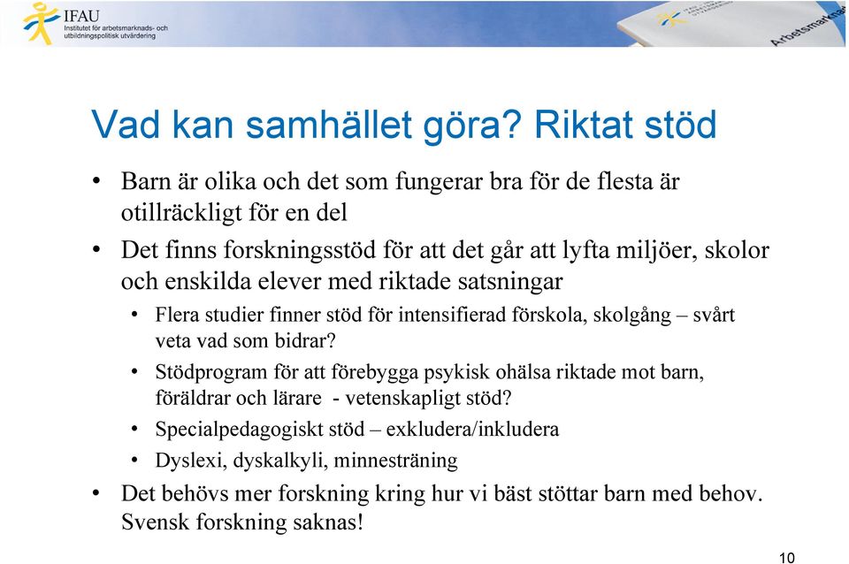 miljöer, skolor och enskilda elever med riktade satsningar Flera studier finner stöd för intensifierad förskola, skolgång svårt veta vad som bidrar?