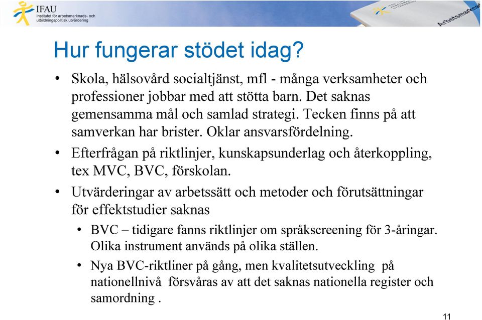 Efterfrågan på riktlinjer, kunskapsunderlag och återkoppling, tex MVC, BVC, förskolan.