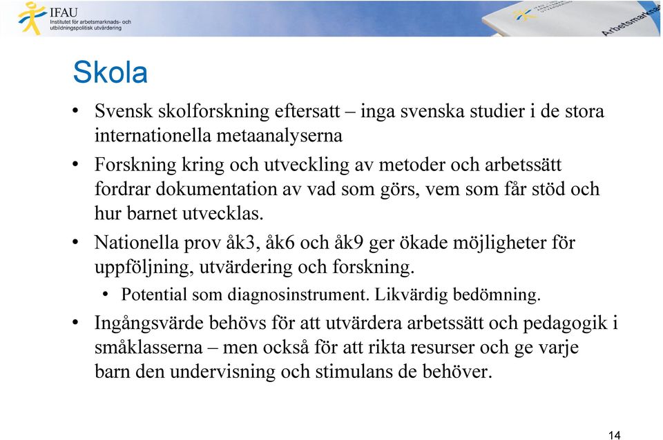 Nationella prov åk3, åk6 och åk9 ger ökade möjligheter för uppföljning, utvärdering och forskning. Potential som diagnosinstrument.