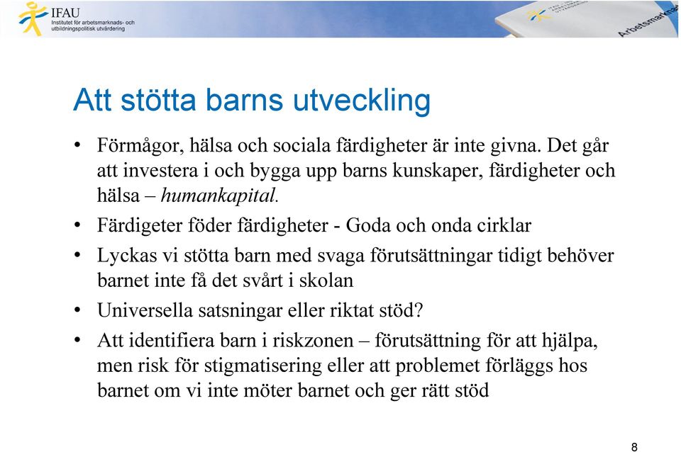 Färdigeter föder färdigheter - Goda och onda cirklar Lyckas vi stötta barn med svaga förutsättningar tidigt behöver barnet inte få det