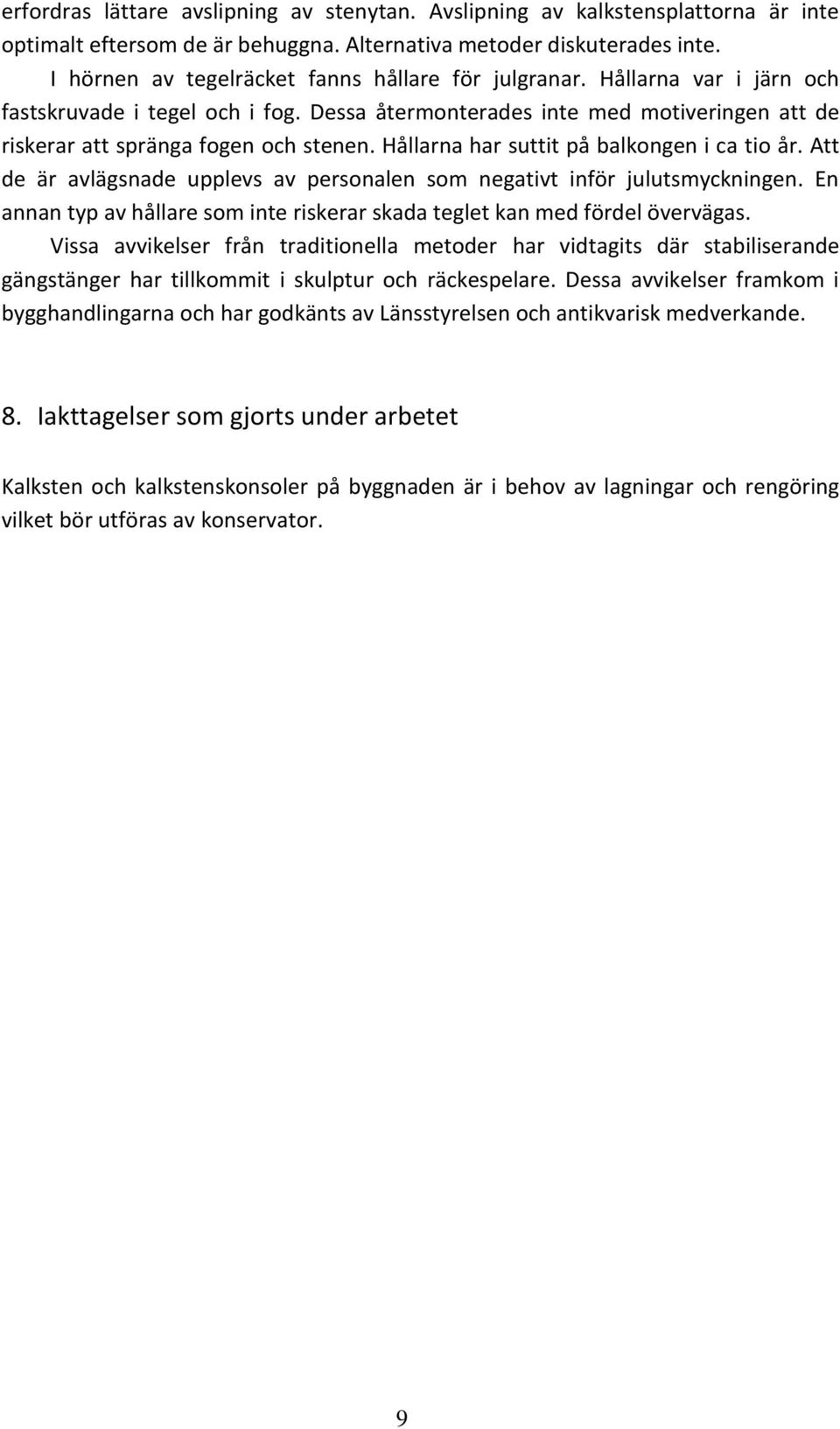 Hållarna har suttit på balkongen i ca tio år. Att de är avlägsnade upplevs av personalen som negativt inför julutsmyckningen.