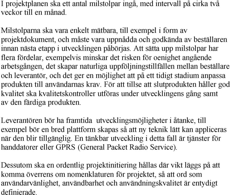 Att sätta upp milstolpar har flera fördelar, exempelvis minskar det risken för oenighet angående arbetsgången, det skapar naturliga uppföljningstillfällen mellan beställare och leverantör, och det