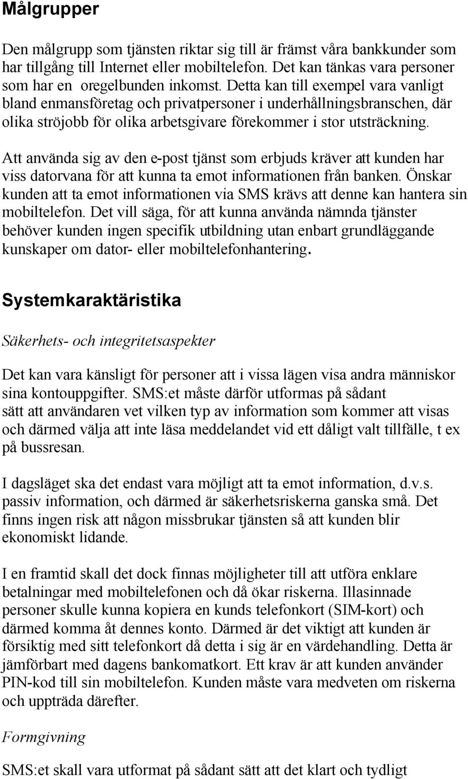 Att använda sig av den e-post tjänst som erbjuds kräver att kunden har viss datorvana för att kunna ta emot informationen från banken.