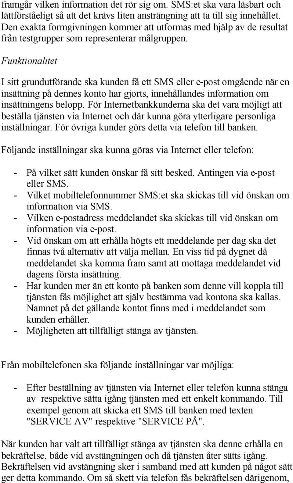 Funktionalitet I sitt grundutförande ska kunden få ett SMS eller e-post omgående när en insättning på dennes konto har gjorts, innehållandes information om insättningens belopp.