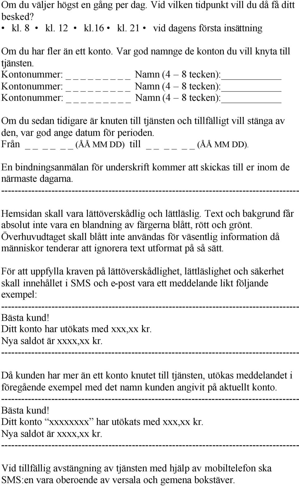 Kontonummer: _ Namn (4 8 tecken): Kontonummer: _ Namn (4 8 tecken): Kontonummer: _ Namn (4 8 tecken): Om du sedan tidigare är knuten till tjänsten och tillfälligt vill stänga av den, var god ange