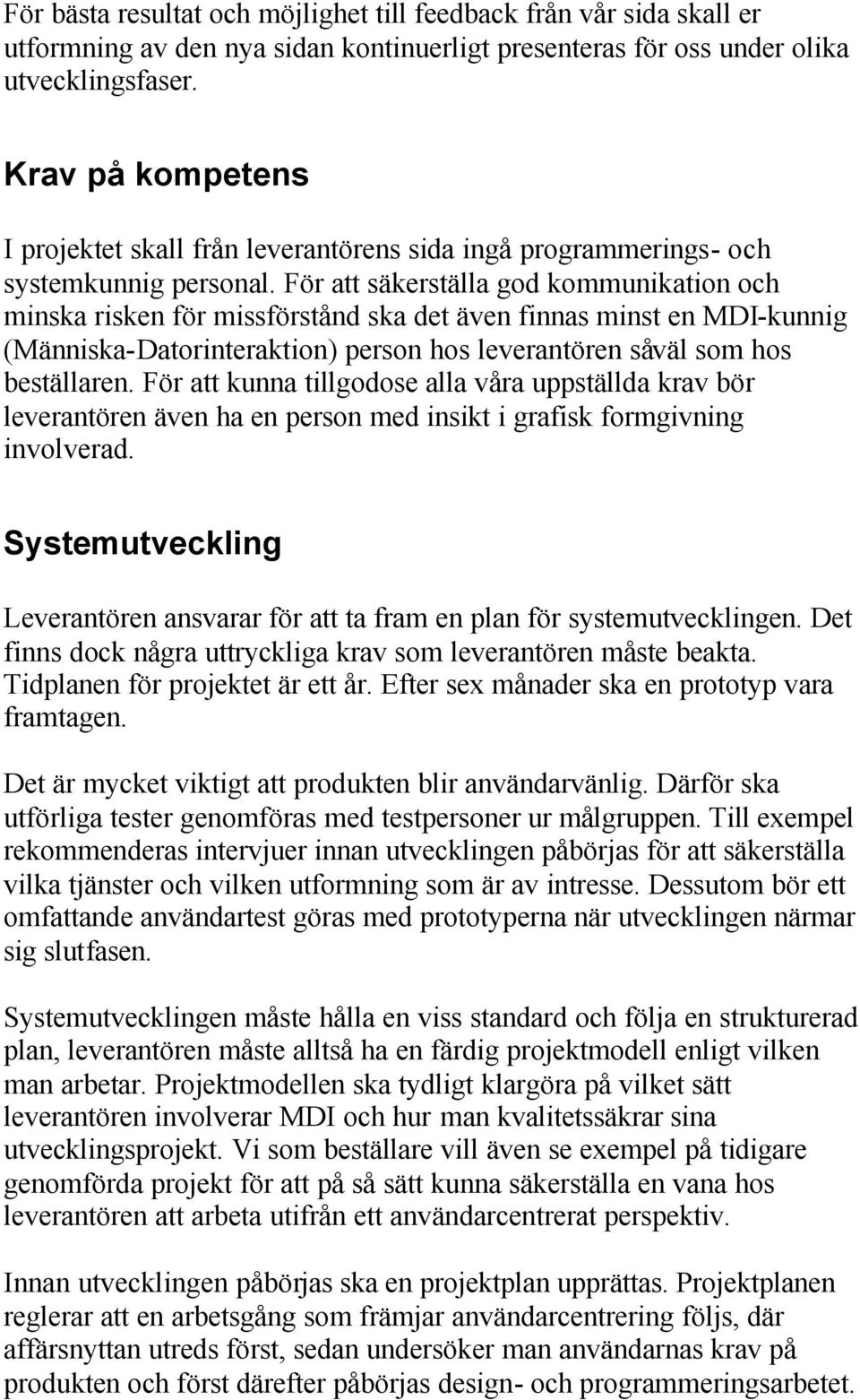 För att säkerställa god kommunikation och minska risken för missförstånd ska det även finnas minst en MDI-kunnig (Människa-Datorinteraktion) person hos leverantören såväl som hos beställaren.