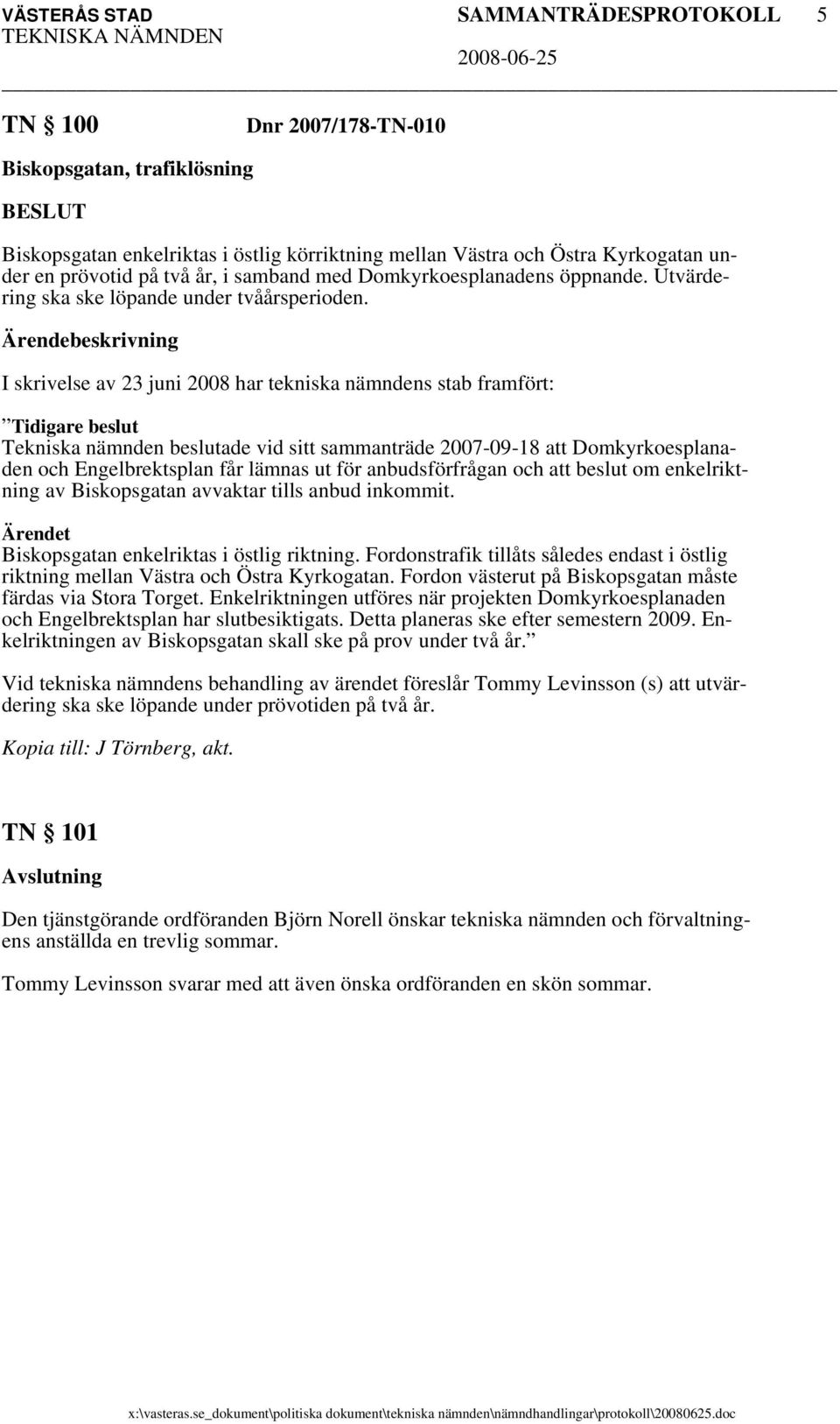 I skrivelse av 23 juni 2008 har tekniska nämndens stab framfört: Tidigare beslut Tekniska nämnden beslutade vid sitt sammanträde 2007-09-18 att Domkyrkoesplanaden och Engelbrektsplan får lämnas ut