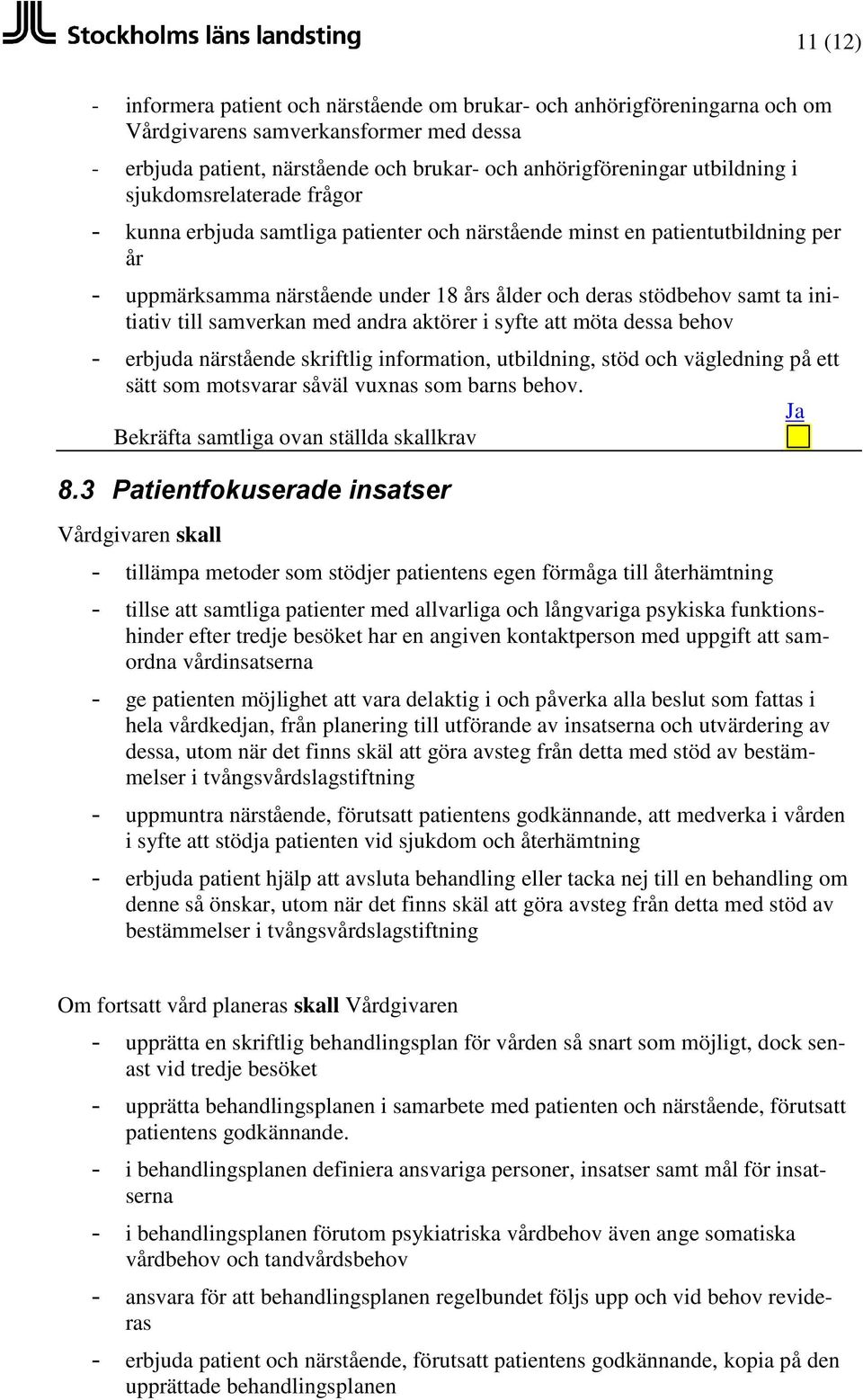 samverkan med andra aktörer i syfte att möta dessa behov - erbjuda närstående skriftlig information, utbildning, stöd och vägledning på ett sätt som motsvarar såväl vuxnas som barns behov. 8.