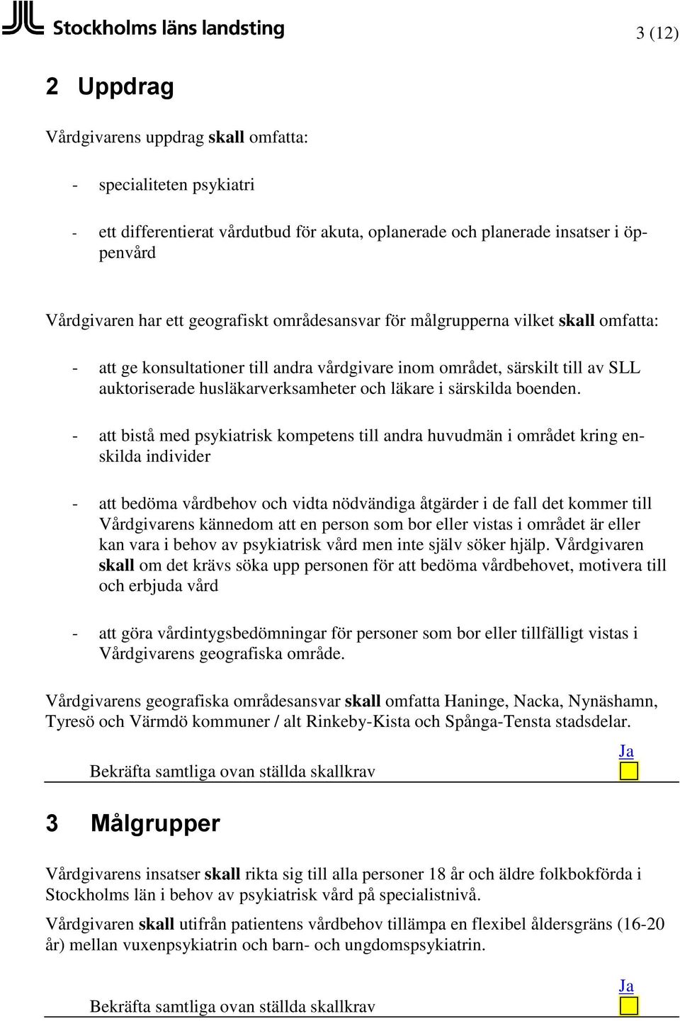 - att bistå med psykiatrisk kompetens till andra huvudmän i området kring enskilda individer - att bedöma vårdbehov och vidta nödvändiga åtgärder i de fall det kommer till Vårdgivarens kännedom att