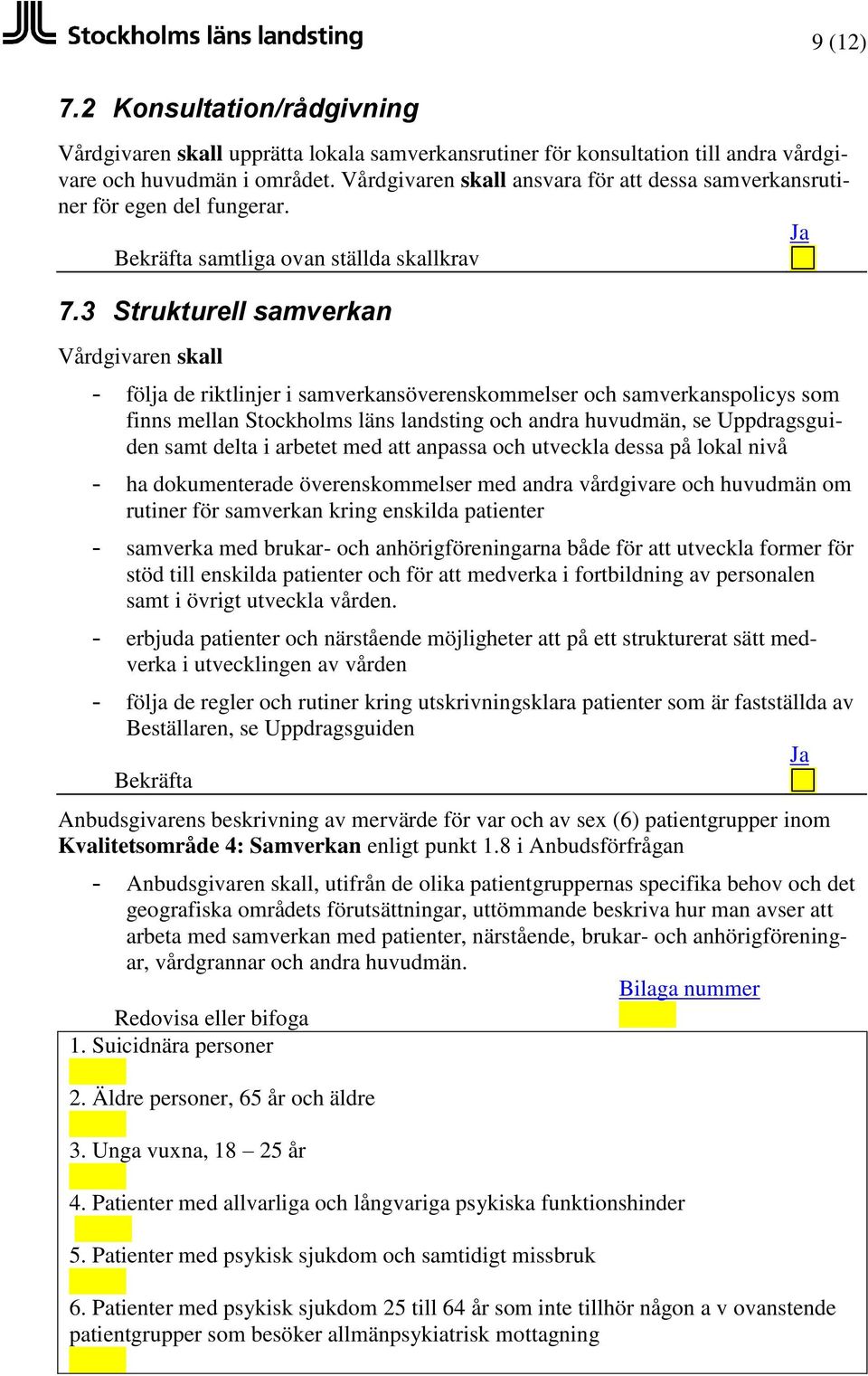 3 Strukturell samverkan - följa de riktlinjer i samverkansöverenskommelser och samverkanspolicys som finns mellan Stockholms läns landsting och andra huvudmän, se Uppdragsguiden samt delta i arbetet