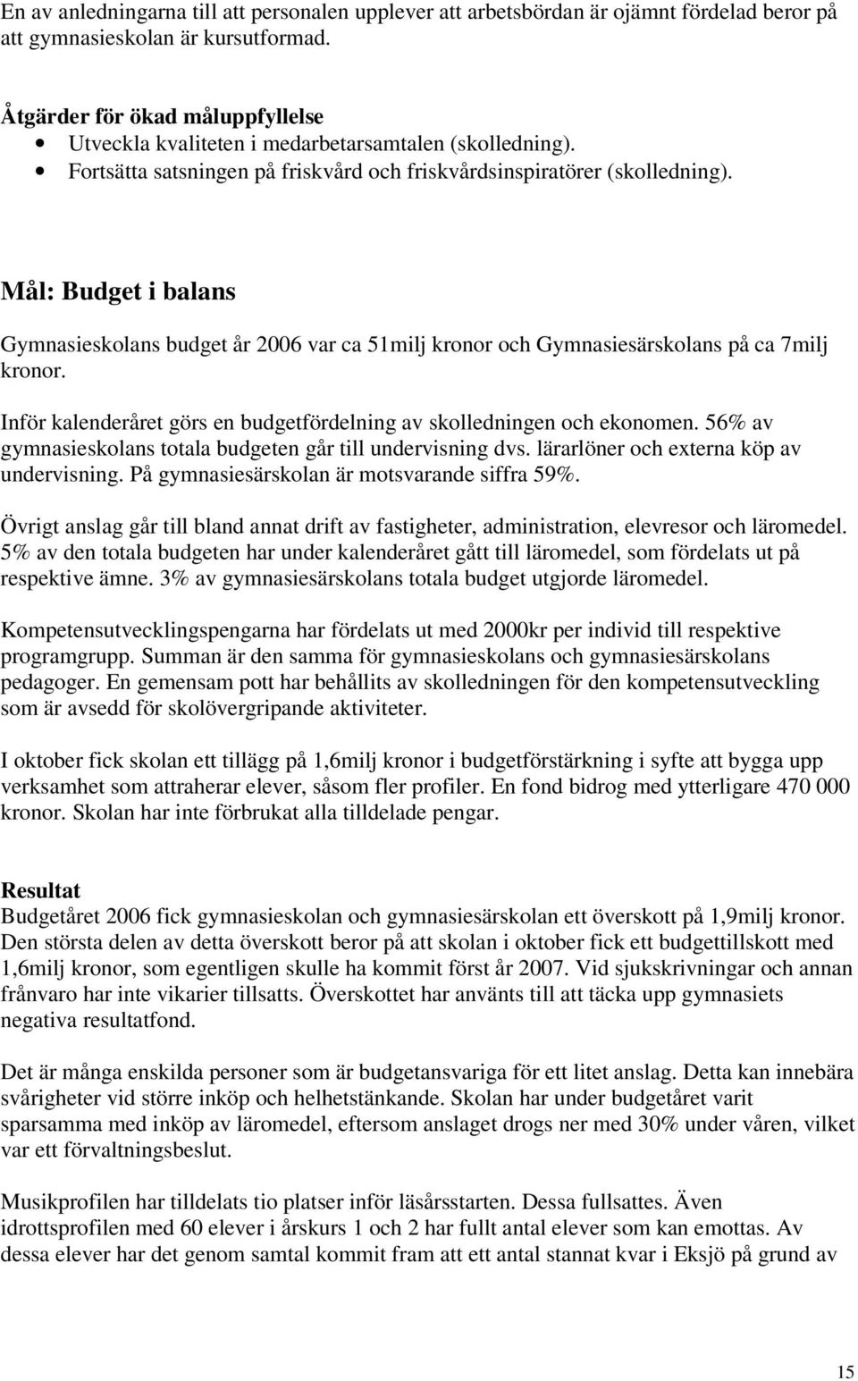 Mål: Budget i balans Gymnasieskolans budget år 2006 var ca 51milj kronor och Gymnasiesärskolans på ca 7milj kronor. Inför kalenderåret görs en budgetfördelning av skolledningen och ekonomen.