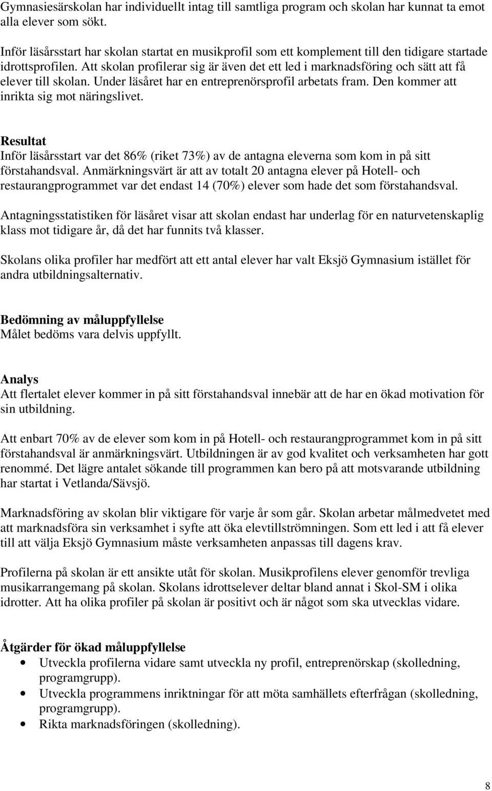 Att skolan profilerar sig är även det ett led i marknadsföring och sätt att få elever till skolan. Under läsåret har en entreprenörsprofil arbetats fram. Den kommer att inrikta sig mot näringslivet.