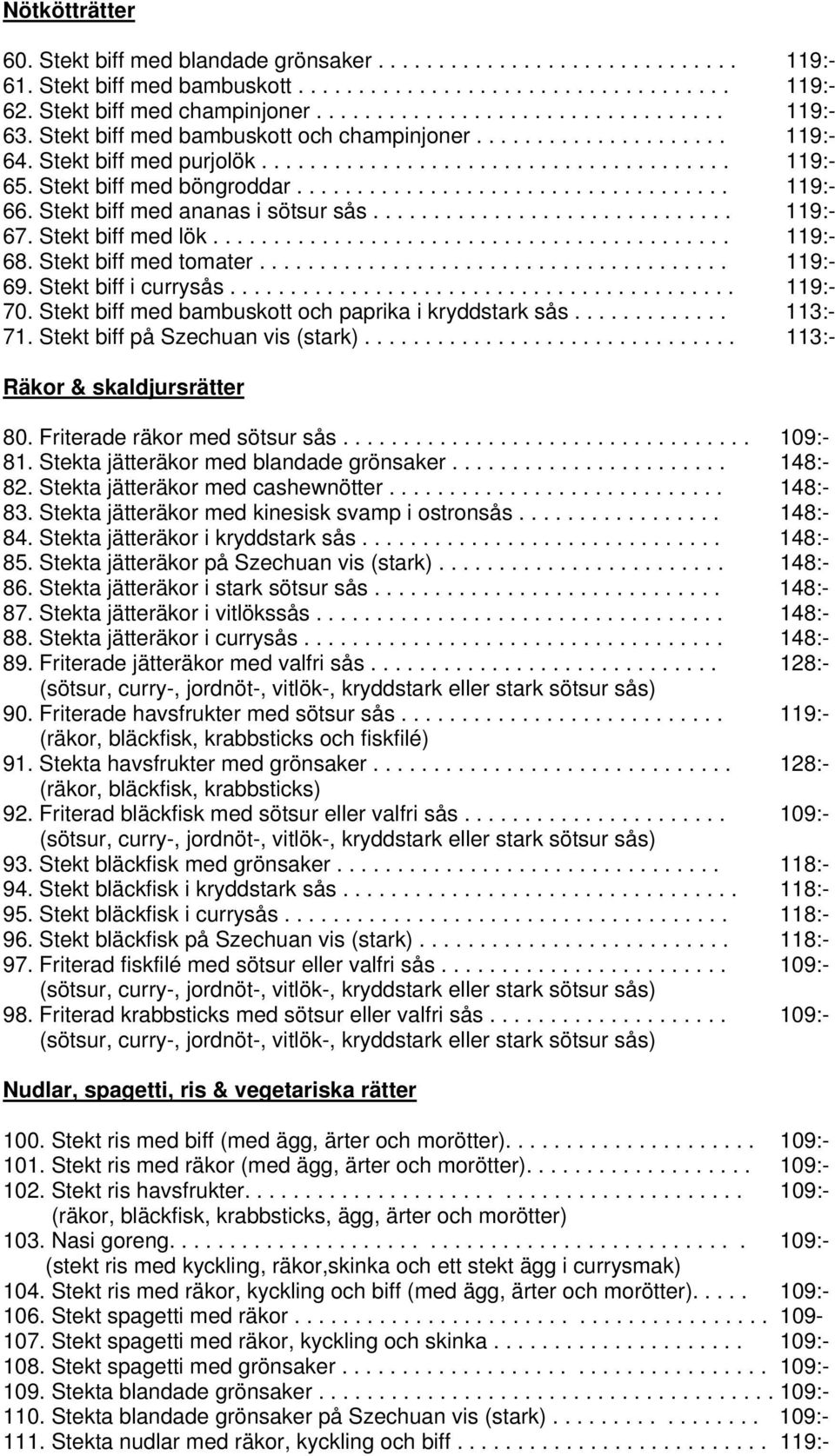Stekt biff med böngroddar.................................... 119:- 66. Stekt biff med ananas i sötsur sås.............................. 119:- 67. Stekt biff med lök........................................... 119:- 68.