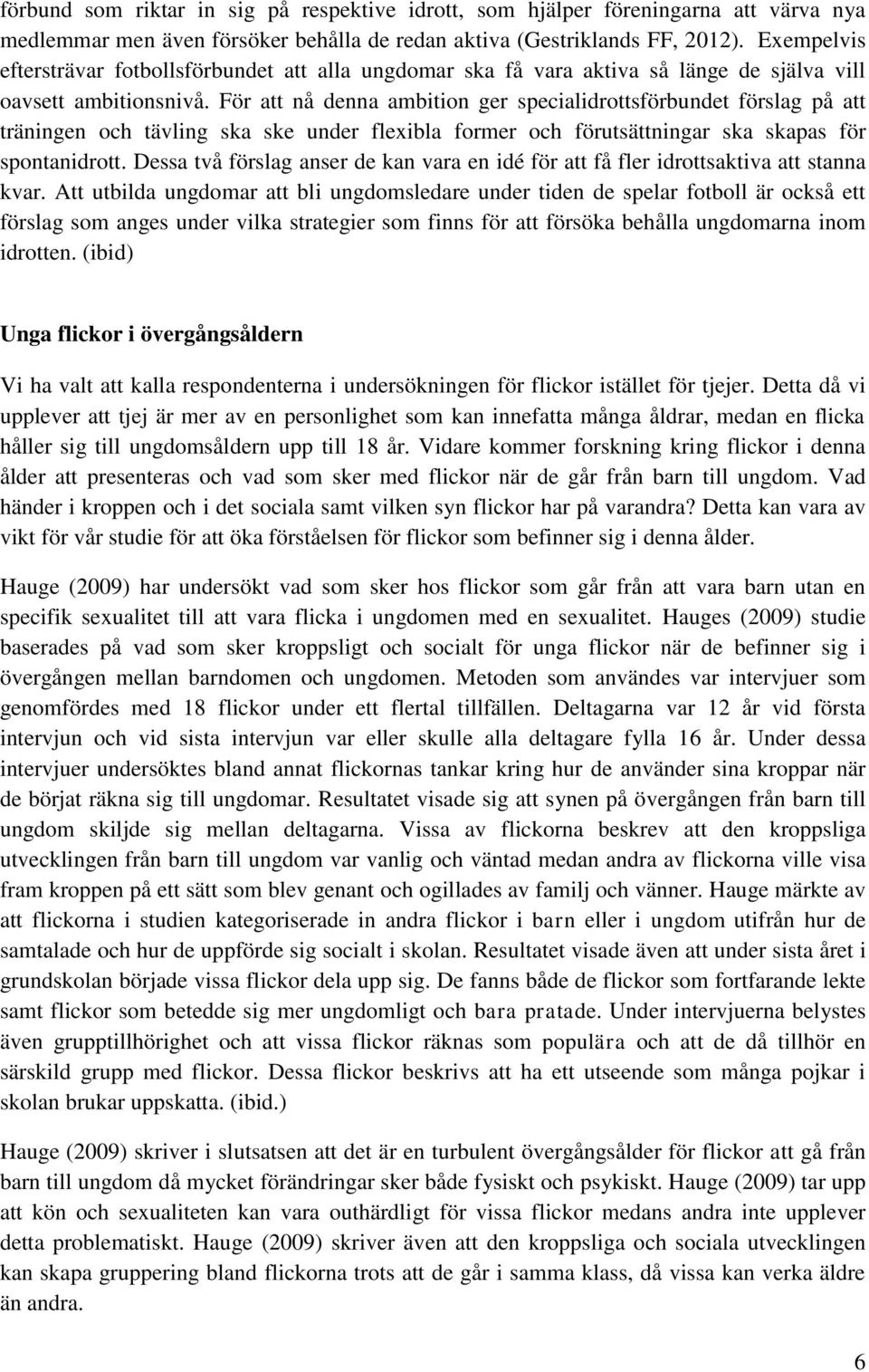 För att nå denna ambition ger specialidrottsförbundet förslag på att träningen och tävling ska ske under flexibla former och förutsättningar ska skapas för spontanidrott.