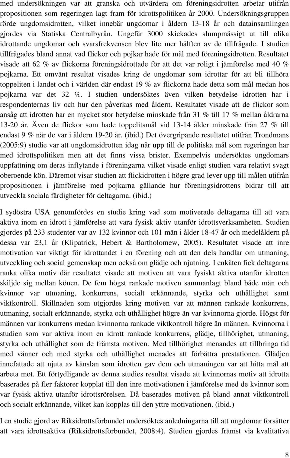 Ungefär 3000 skickades slumpmässigt ut till olika idrottande ungdomar och svarsfrekvensen blev lite mer hälften av de tillfrågade.