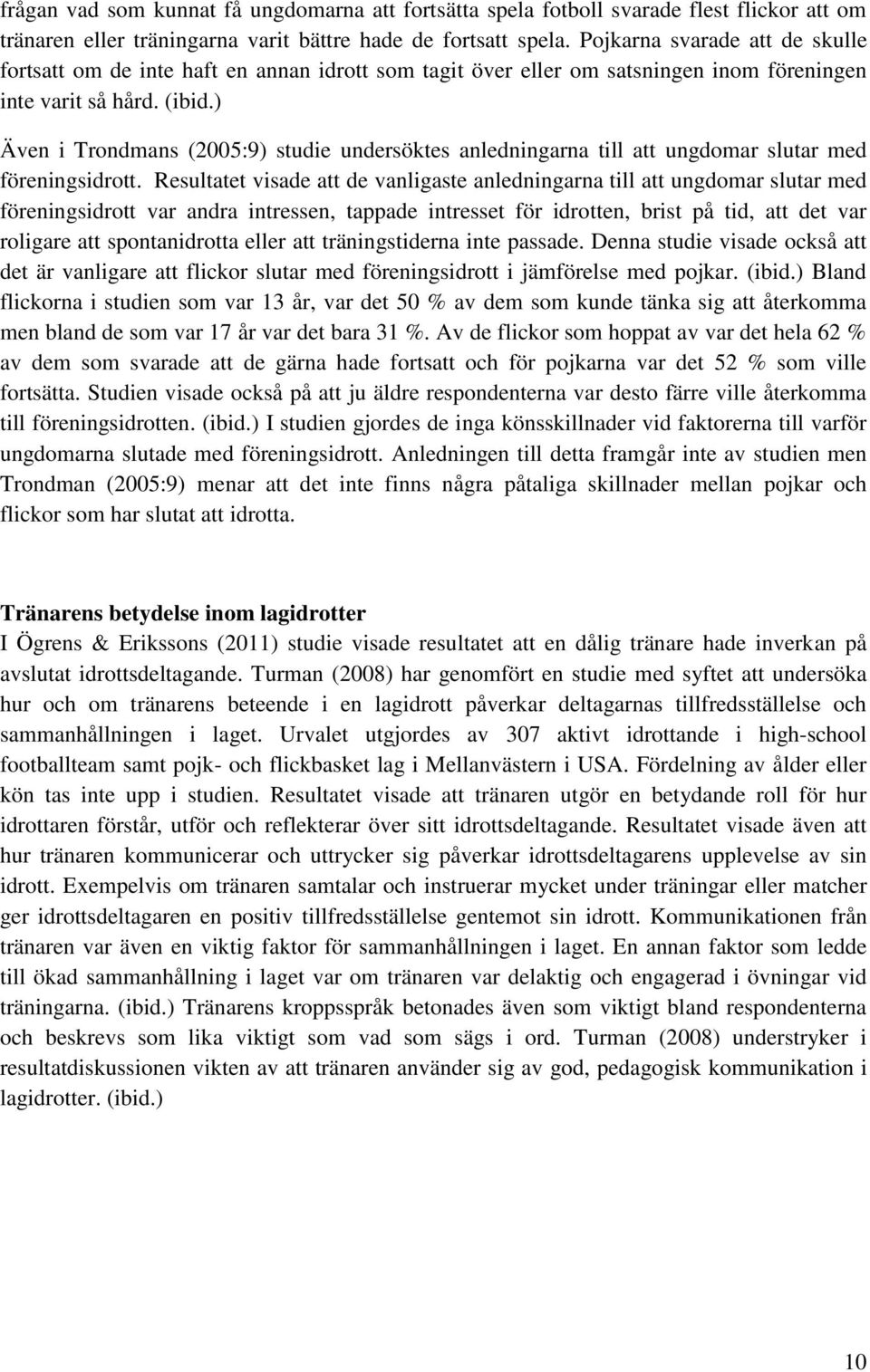 ) Även i Trondmans (2005:9) studie undersöktes anledningarna till att ungdomar slutar med föreningsidrott.