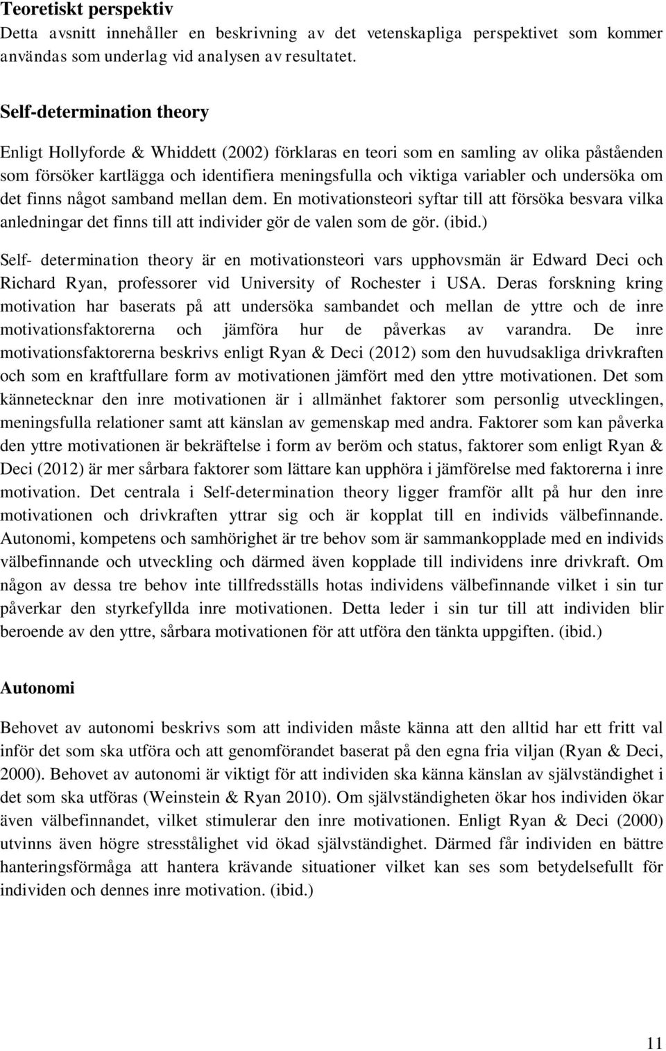 undersöka om det finns något samband mellan dem. En motivationsteori syftar till att försöka besvara vilka anledningar det finns till att individer gör de valen som de gör. (ibid.