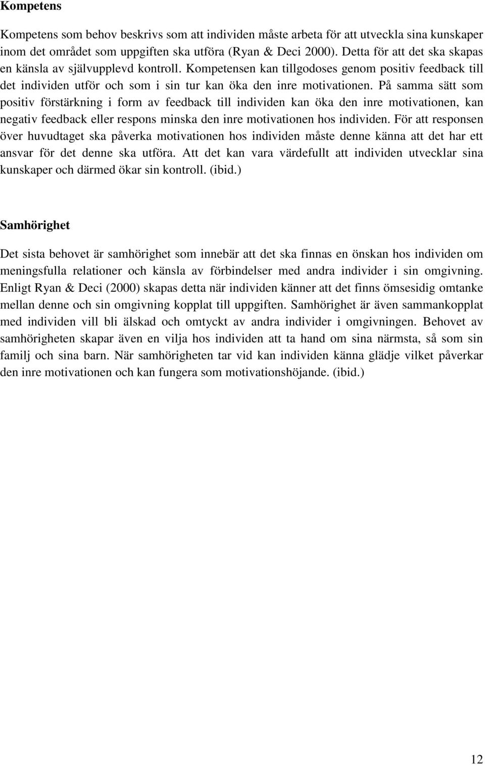 På samma sätt som positiv förstärkning i form av feedback till individen kan öka den inre motivationen, kan negativ feedback eller respons minska den inre motivationen hos individen.