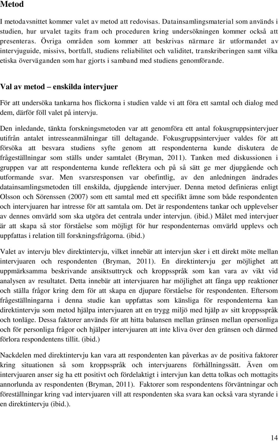 i samband med studiens genomförande. Val av metod enskilda intervjuer För att undersöka tankarna hos flickorna i studien valde vi att föra ett samtal och dialog med dem, därför föll valet på intervju.