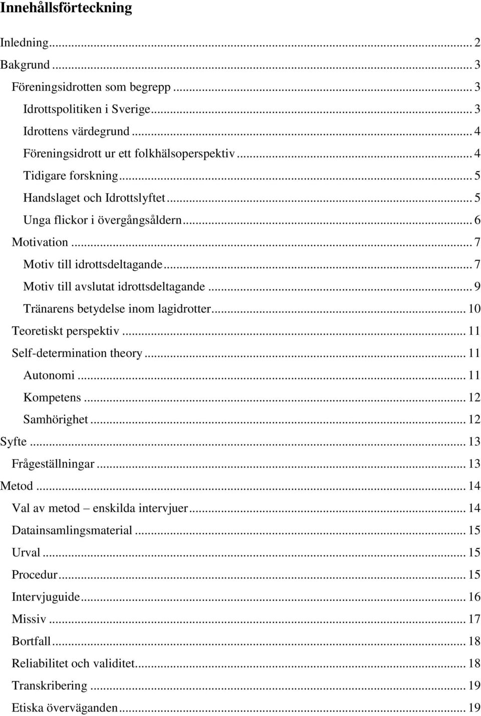 .. 9 Tränarens betydelse inom lagidrotter... 10 Teoretiskt perspektiv... 11 Self-determination theory... 11 Autonomi... 11 Kompetens... 12 Samhörighet... 12 Syfte... 13 Frågeställningar... 13 Metod.