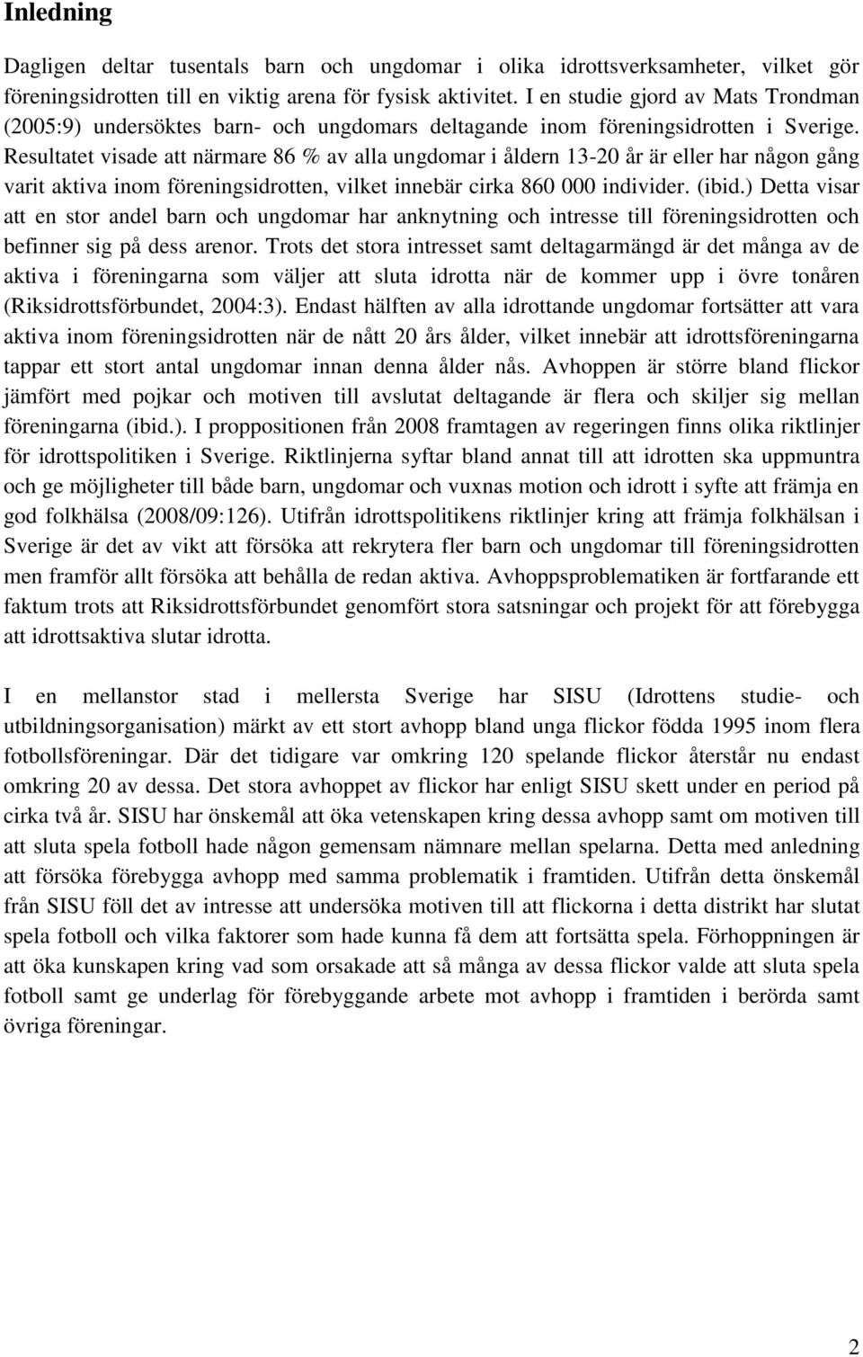 Resultatet visade att närmare 86 % av alla ungdomar i åldern 13-20 år är eller har någon gång varit aktiva inom föreningsidrotten, vilket innebär cirka 860 000 individer. (ibid.