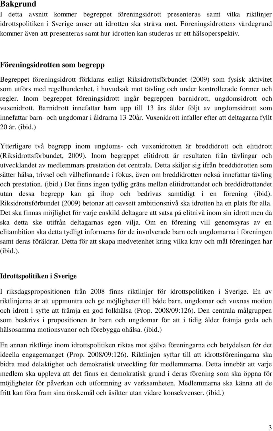 Föreningsidrotten som begrepp Begreppet föreningsidrott förklaras enligt Riksidrottsförbundet (2009) som fysisk aktivitet som utförs med regelbundenhet, i huvudsak mot tävling och under kontrollerade