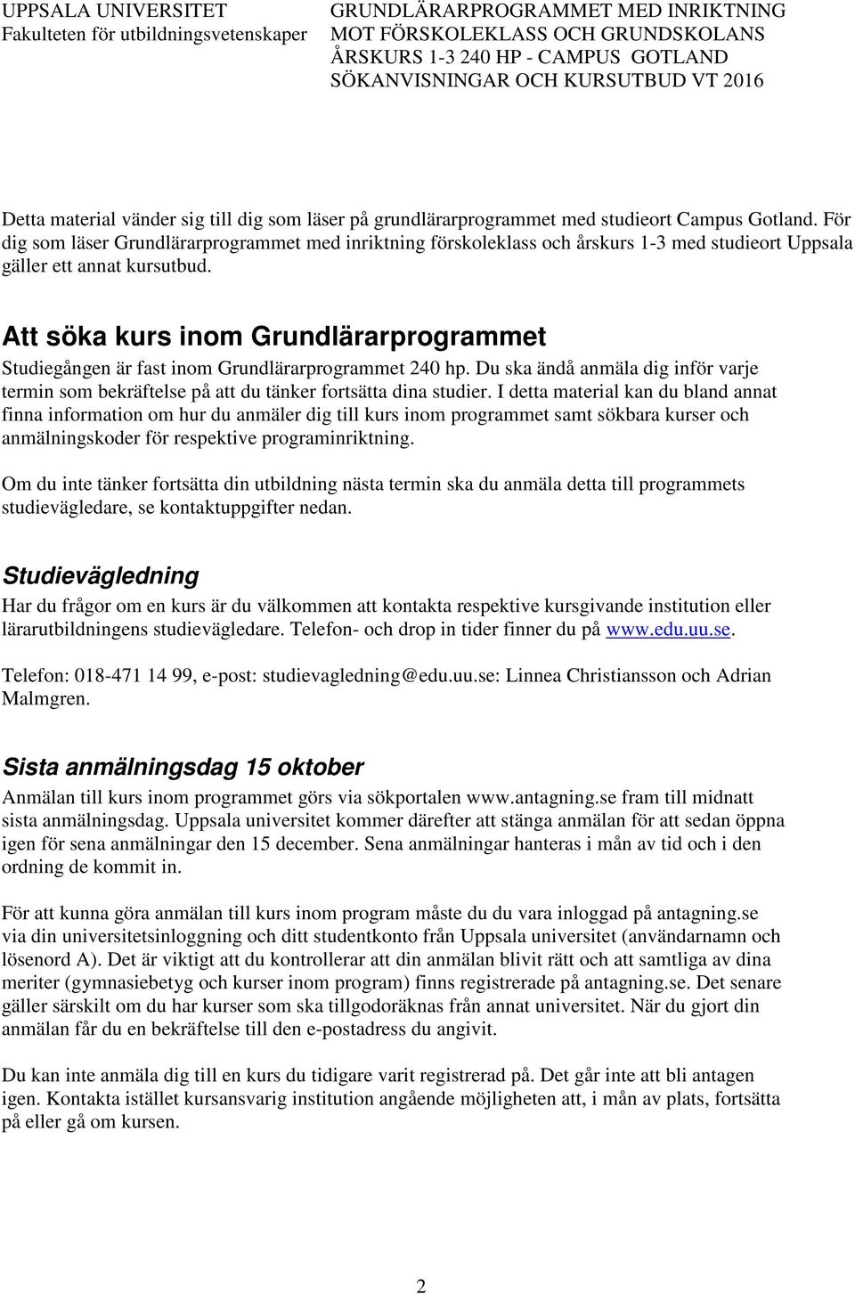 Att söka kurs inom Grundlärarprogrammet Studiegången är fast inom Grundlärarprogrammet 240 hp. Du ska ändå anmäla dig inför varje termin som bekräftelse på att du tänker fortsätta dina studier.