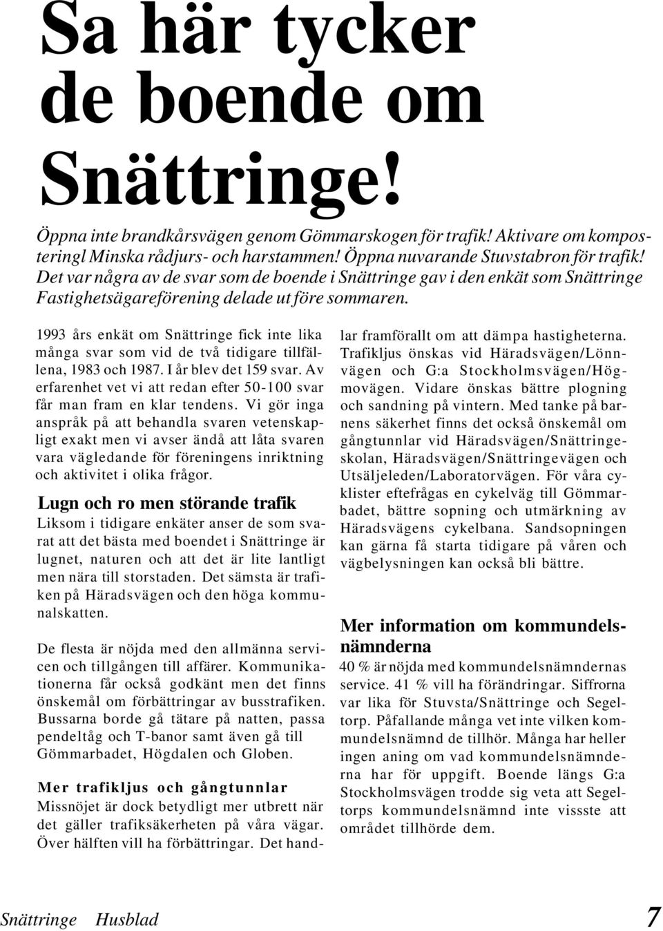 1993 års enkät om Snättringe fick inte lika många svar som vid de två tidigare tillfällena, 1983 och 1987. I år blev det 159 svar.