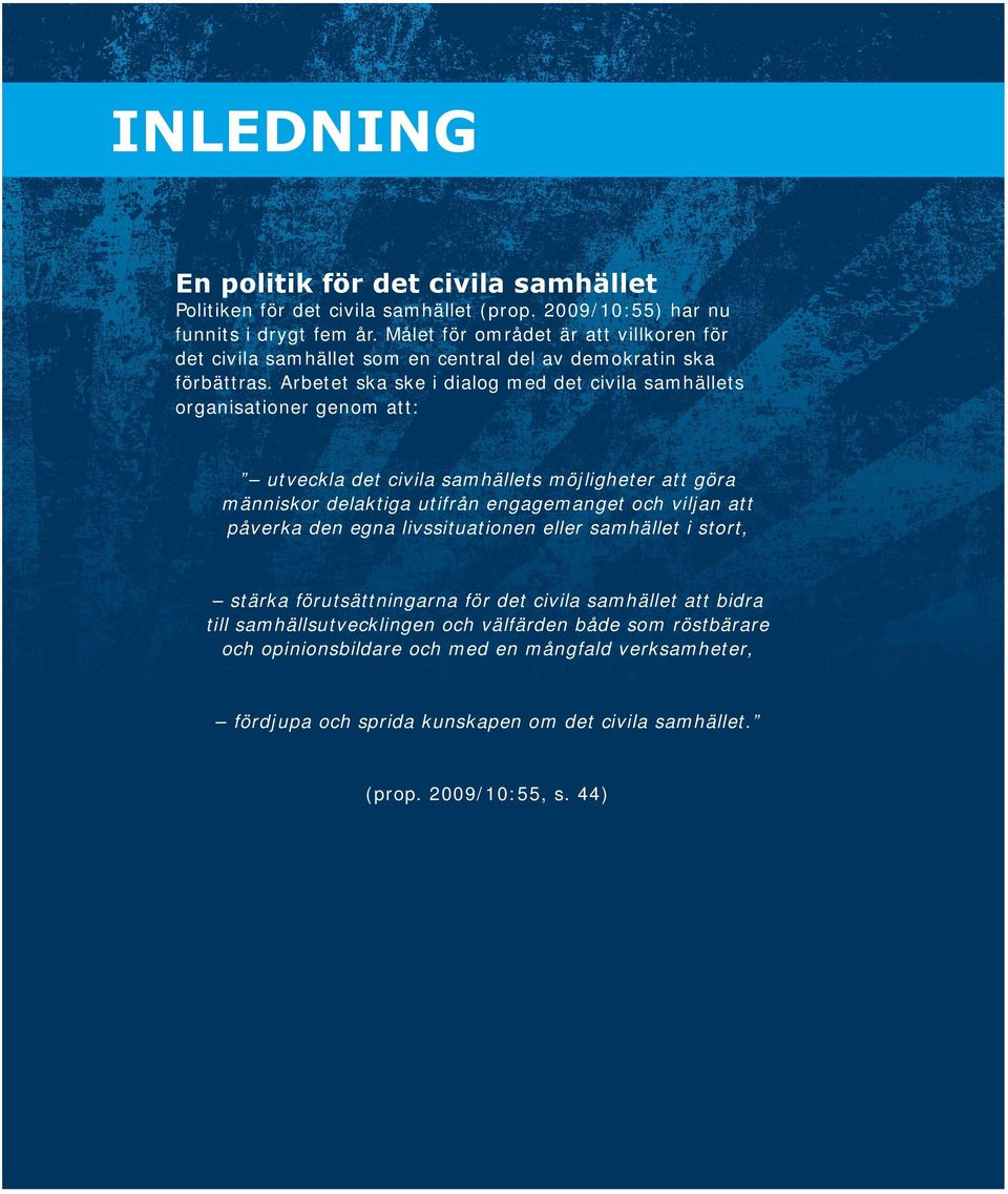 Arbetet ska ske i dialog med det civila samhällets organisationer genom att: utveckla det civila samhällets möjligheter att göra människor delaktiga utifrån engagemanget och viljan att