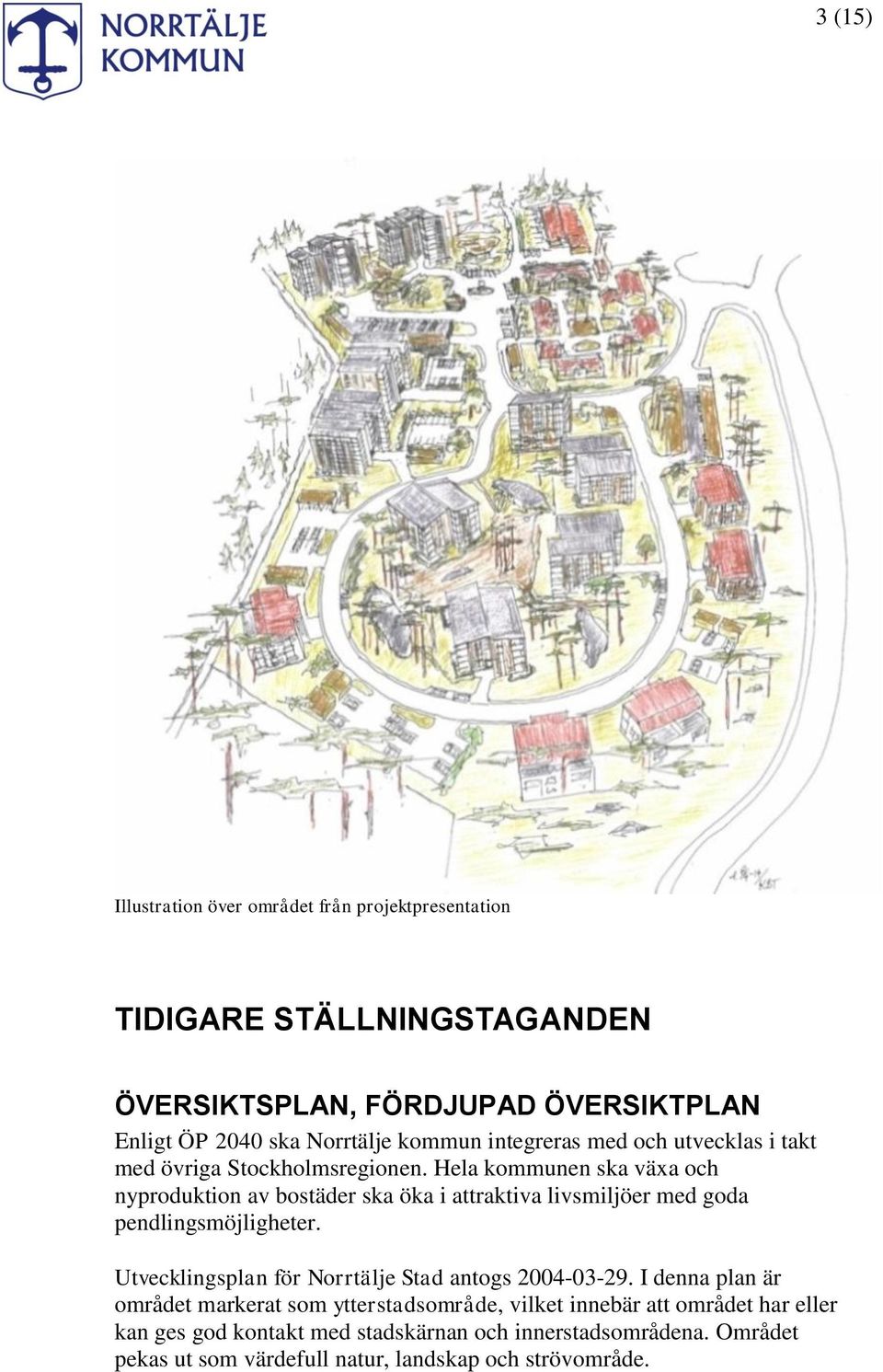 Hela kommunen ska växa och nyproduktion av bostäder ska öka i attraktiva livsmiljöer med goda pendlingsmöjligheter.