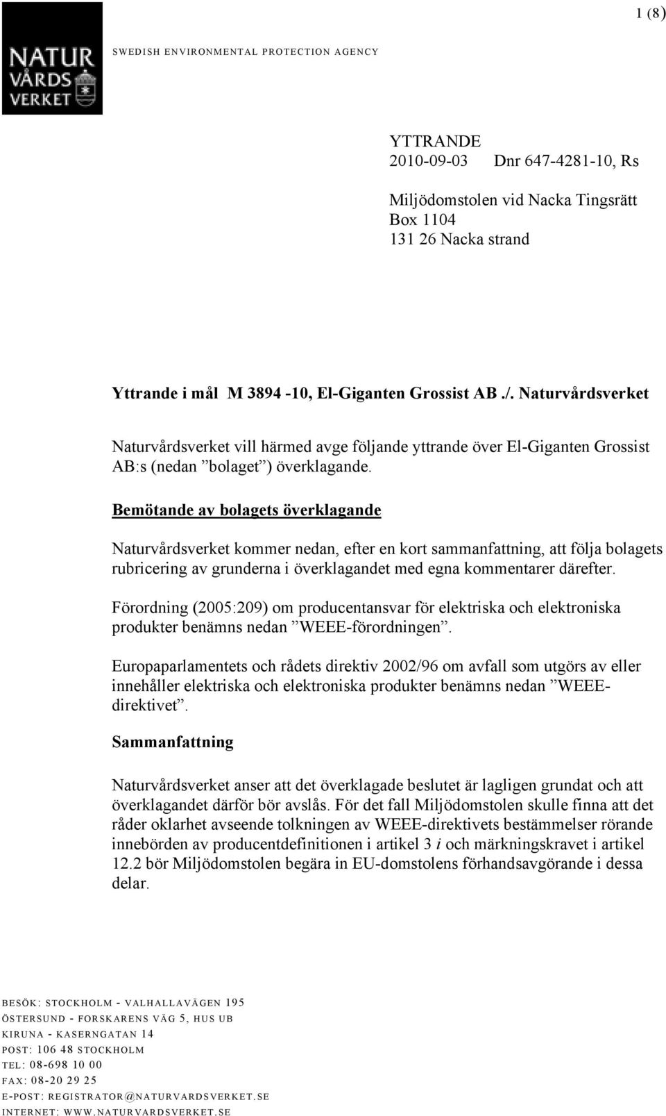 Bemötande av bolagets överklagande Naturvårdsverket kommer nedan, efter en kort sammanfattning, att följa bolagets rubricering av grunderna i överklagandet med egna kommentarer därefter.