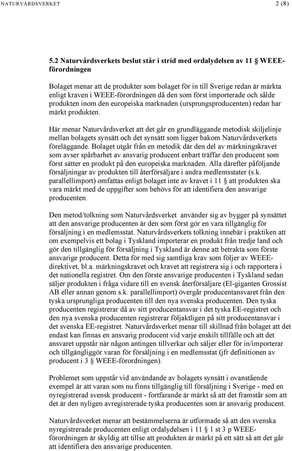 som först importerade och sålde produkten inom den europeiska marknaden (ursprungsproducenten) redan har märkt produkten.