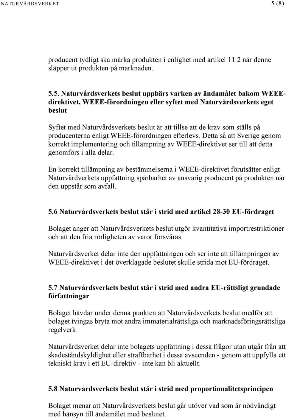 5. Naturvårdsverkets beslut uppbärs varken av ändamålet bakom WEEEdirektivet, WEEE-förordningen eller syftet med Naturvårdsverkets eget beslut Syftet med Naturvårdsverkets beslut är att tillse att de