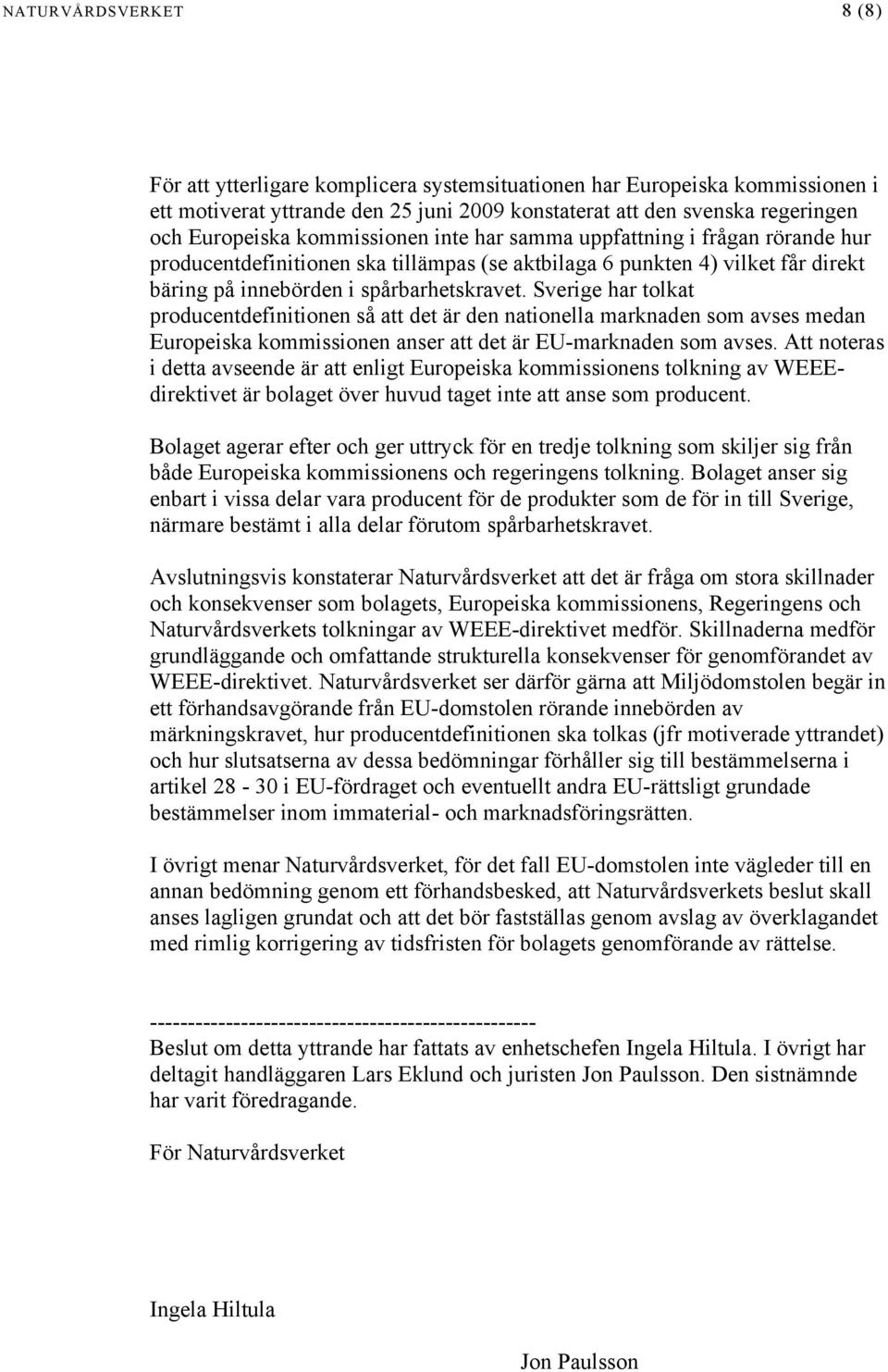 Sverige har tolkat producentdefinitionen så att det är den nationella marknaden som avses medan Europeiska kommissionen anser att det är EU-marknaden som avses.