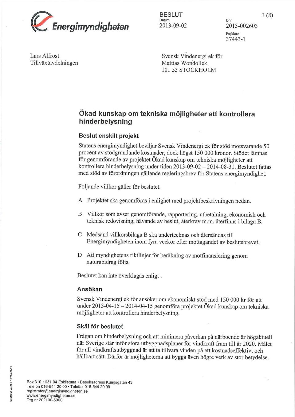 Stödet lämnas för genomförande av projektet Ökad kunskap om tekniska möjligheter att kontrollera hinderbelysning under tiden 2013-09-02-2014-08-31.