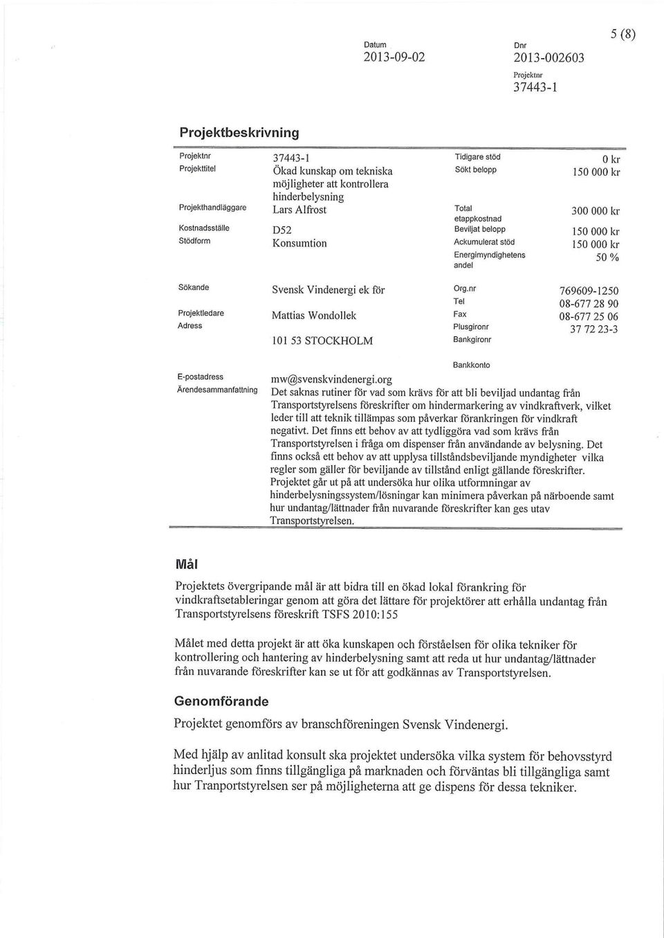 nr 769609-1250 Tel 08-677 28 90 Projektledare Mattias Wondollek Fax 08-677 25 06 Adress Plusgironr 37 72 23-3 101 53 STOCKHOLM Bankgironr Bankkonto E-postadress mw@svenskvindenergi.