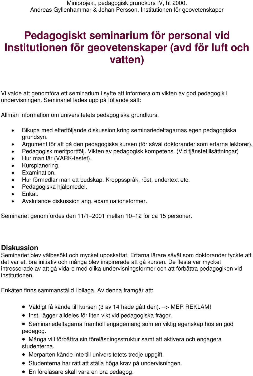 seminarium i syfte att informera om vikten av god pedagogik i undervisningen. Seminariet lades upp på följande sätt: Allmän information om universitetets pedagogiska grundkurs.