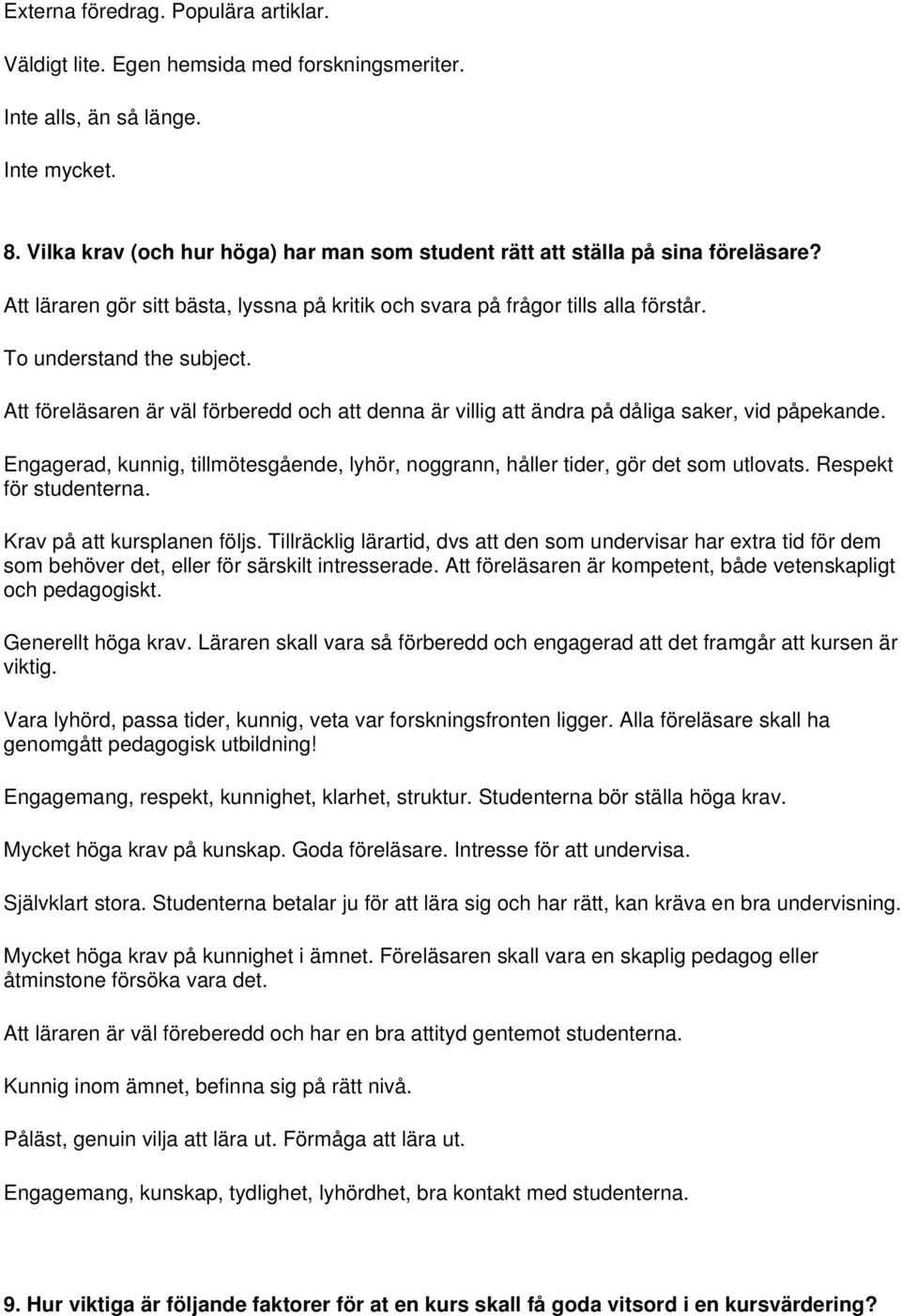 Att föreläsaren är väl förberedd och att denna är villig att ändra på dåliga saker, vid påpekande. Engagerad, kunnig, tillmötesgående, lyhör, noggrann, håller tider, gör det som utlovats.