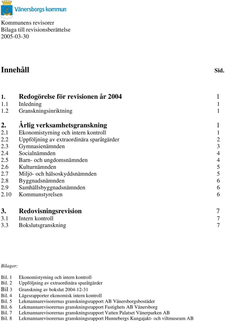 9 Samhällsbyggnadsnämnden 6 2.10 Kommunstyrelsen 6 3. Redovisningsrevision 7 3.1 Intern kontroll 7 3.3 Bokslutsgranskning 7 Bilagor: Bil. 1 Ekonomistyrning och intern kontroll Bil.