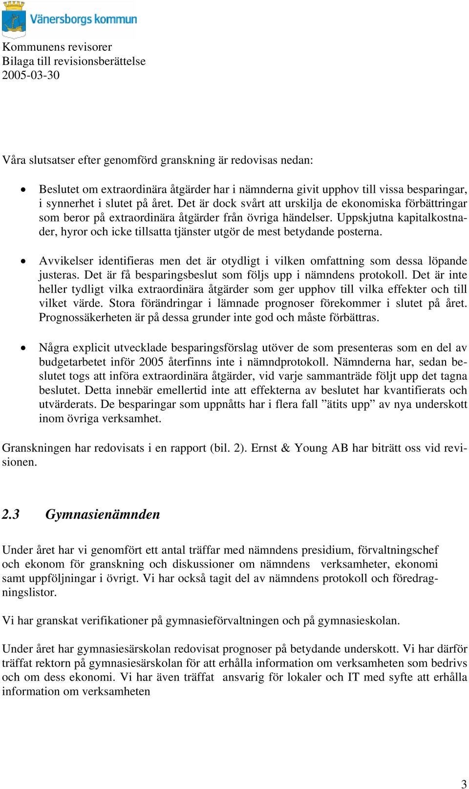 Uppskjutna kapitalkostnader, hyror och icke tillsatta tjänster utgör de mest betydande posterna. Avvikelser identifieras men det är otydligt i vilken omfattning som dessa löpande justeras.