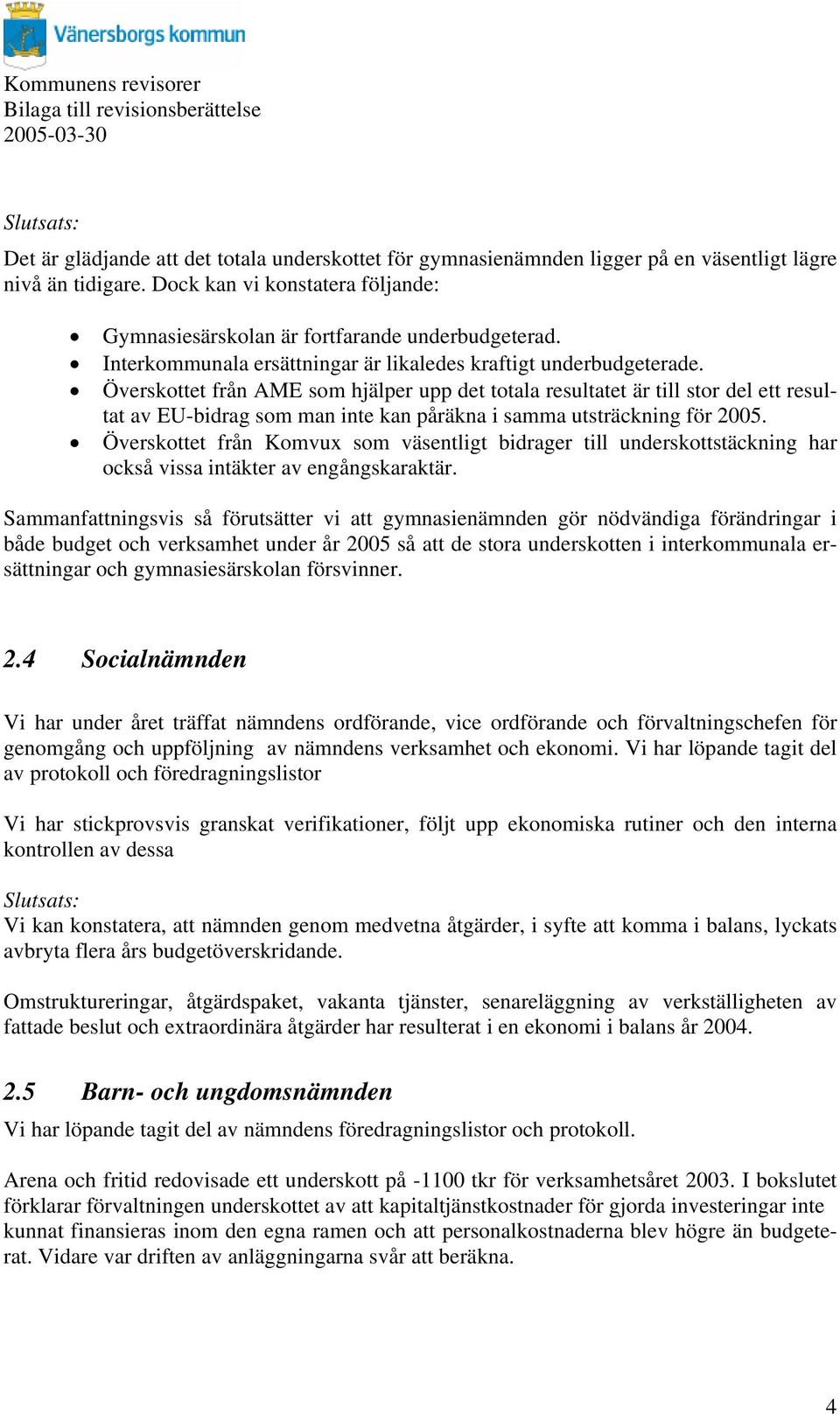 Överskottet från AME som hjälper upp det totala resultatet är till stor del ett resultat av EU-bidrag som man inte kan påräkna i samma utsträckning för 2005.