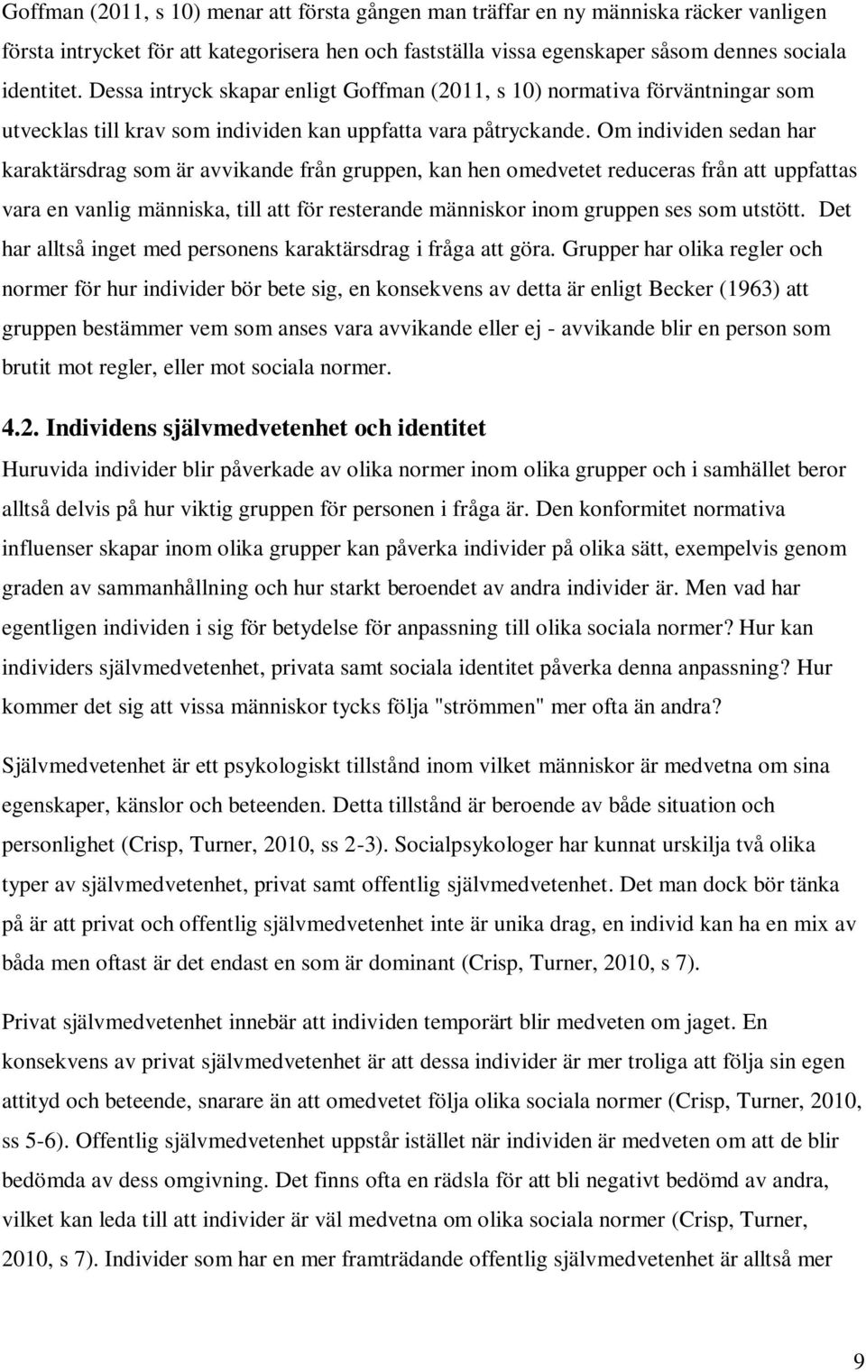 Om individen sedan har karaktärsdrag som är avvikande från gruppen, kan hen omedvetet reduceras från att uppfattas vara en vanlig människa, till att för resterande människor inom gruppen ses som