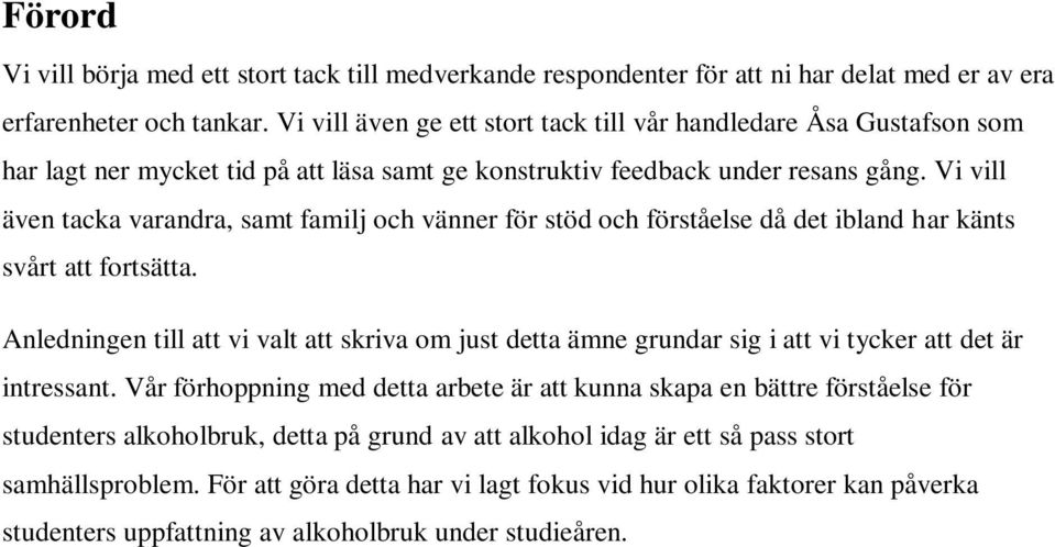 Vi vill även tacka varandra, samt familj och vänner för stöd och förståelse då det ibland har känts svårt att fortsätta.