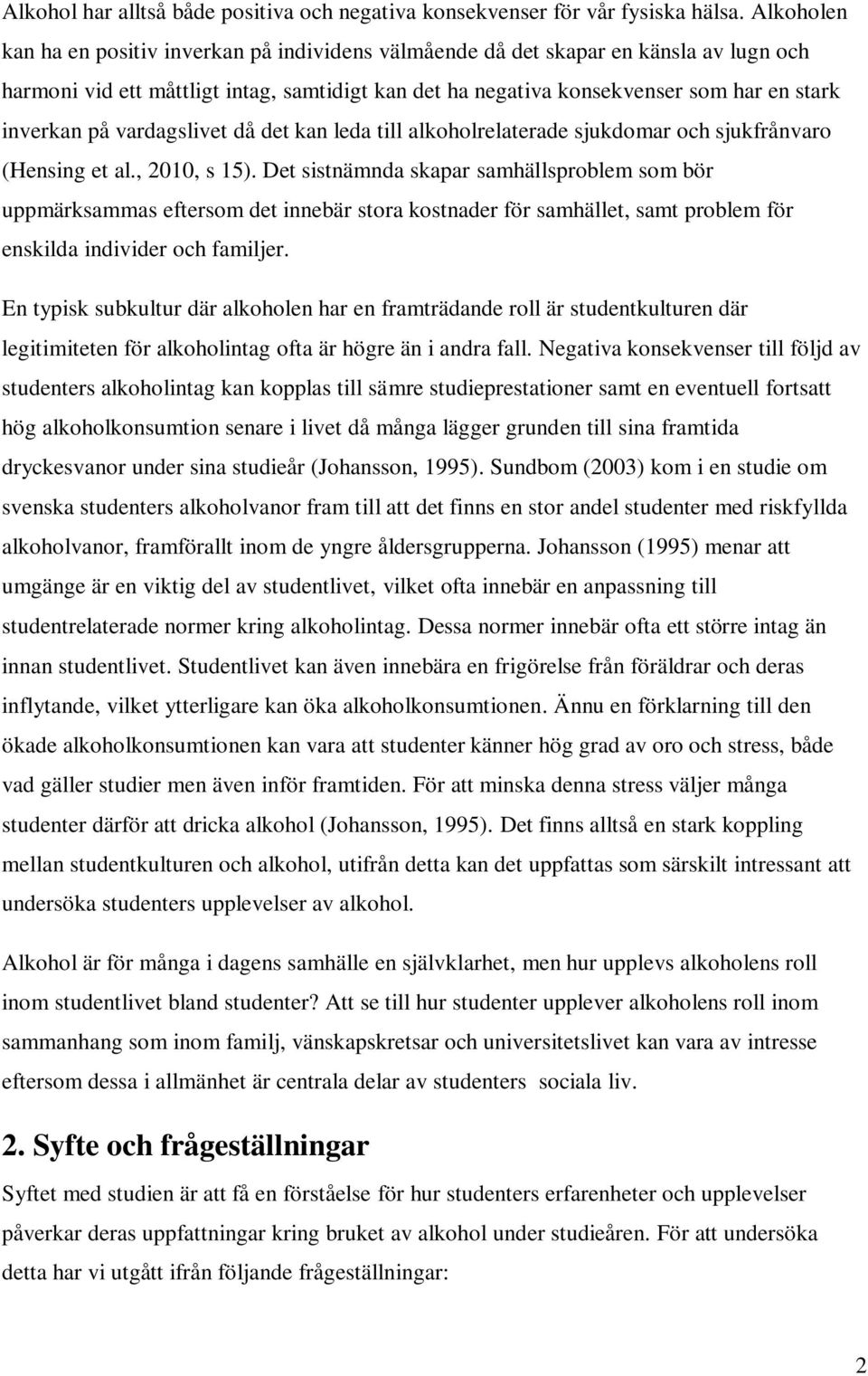 på vardagslivet då det kan leda till alkoholrelaterade sjukdomar och sjukfrånvaro (Hensing et al., 2010, s 15).