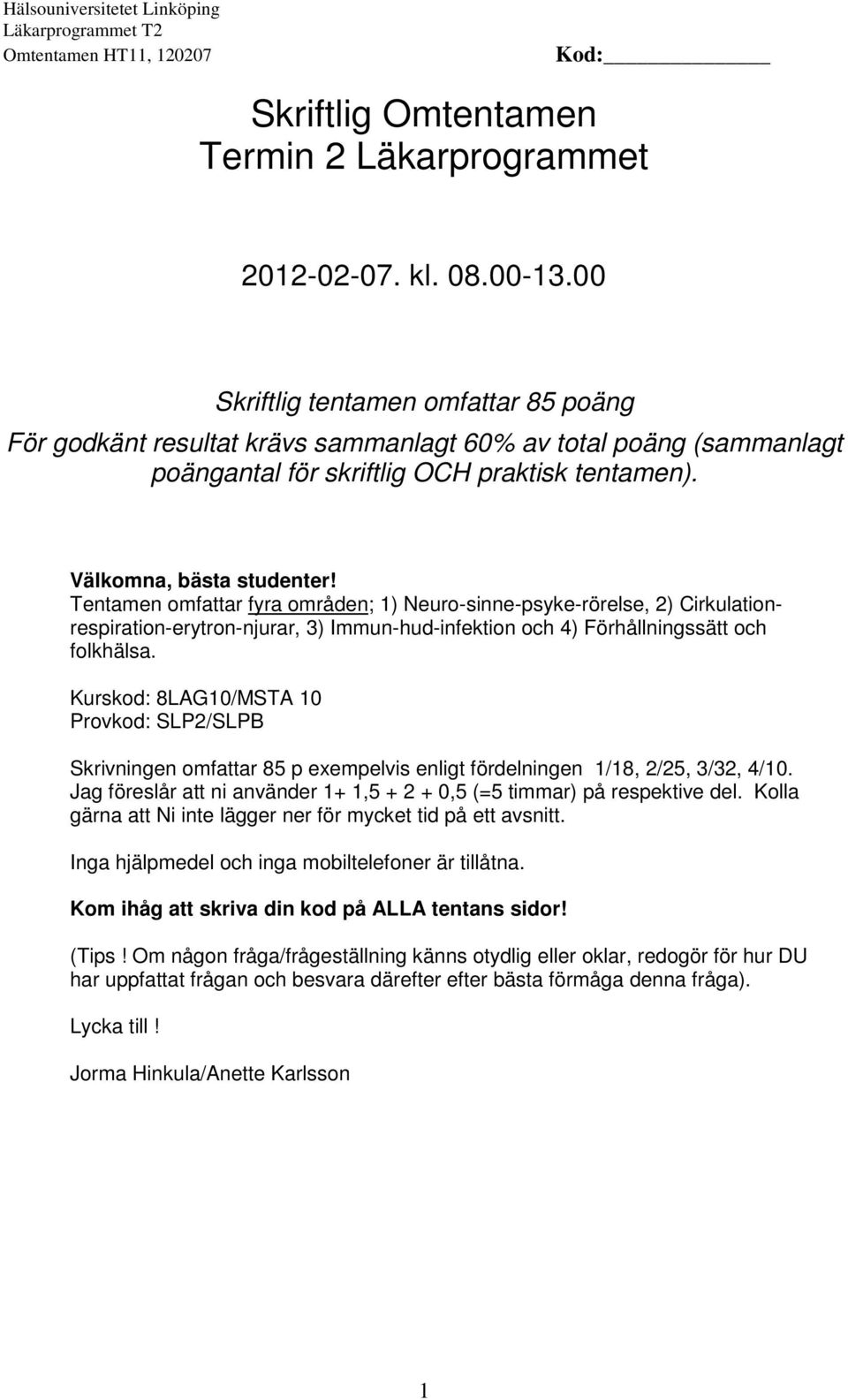 Tentamen omfattar fyra områden; 1) Neuro-sinne-psyke-rörelse, 2) Cirkulationrespiration-erytron-njurar, 3) Immun-hud-infektion och 4) Förhållningssätt och folkhälsa.